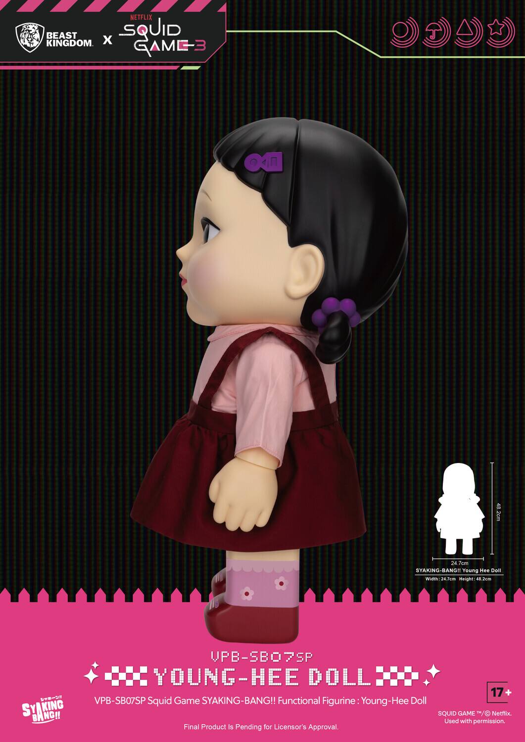 NETFLIX BEAST KINGDOM x SQUID GAME 3

SYAKING-BANG!! YOUNG-HEE DOLL VPB-SB07SP

VPB-SB07SP Squid Game SYAKING-BANG!! Functional Figurine: Young-Hee Doll

Final Product Is Pending for Licensor's Approval.

SYAKING-BANG!! Young Hee Doll

Width: 24.7cm Height: 48.2cm

SYAKING-BANG!! Young Hee Doll

17+ SQUID GAME / Netflix. Used with permission.