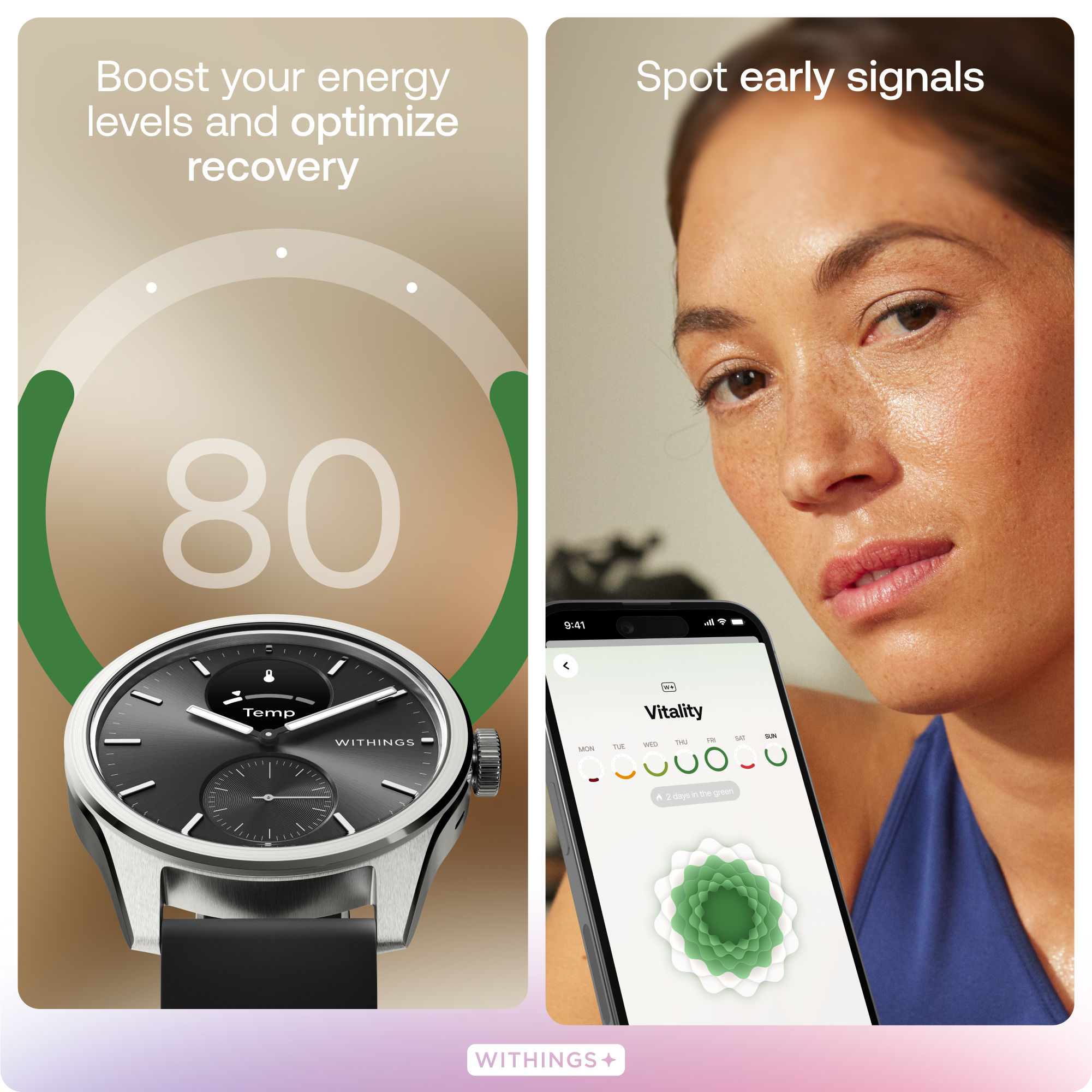 Boost your energy levels and optimize recovery

Spot early signals

80

Temp WITHINGS

Vitality

WITHINGS
