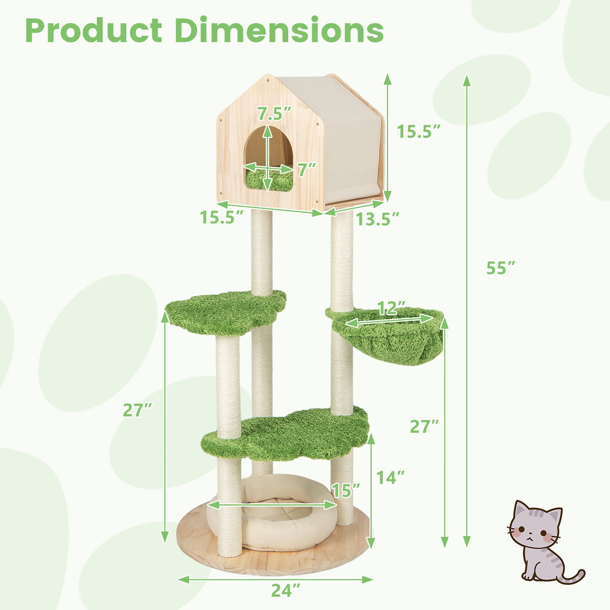 Product Dimensions

- Height: 55"
- Width: 24"
- Depth: 15"
- Cat House: 7.5" (Height) x 7" (Width) x 15.5" (Depth)
- Top Platform: 12" (Width) x 14" (Depth)
- Middle Platform: 27" (Height) x 15" (Depth)
- Bottom Platform: 27" (Height)