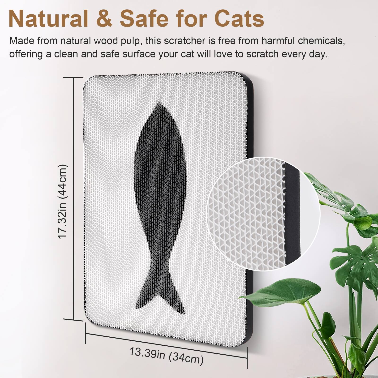 Natural & Safe for Cats

Made from natural wood pulp, this scratcher is free from harmful chemicals, offering a clean and safe surface your cat will love to scratch every day.

(44cm) 17.32in x 13.39in (34cm)