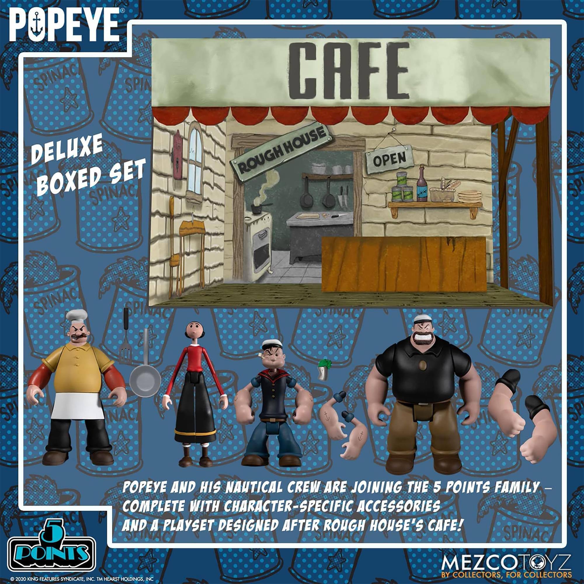Popeye Spinac Spin Deluxe Boxed Set Spinac Cafe House Rough Open Spinac Spina Sp Nac Popeye and his nautical crew are joining the 5 Points family complete with character-specific accessories and a playset designed after Rough House's Cafe! 5 Spinac Spinac Points Mezcotoyz by collectors, for collectors - 2000 King Features Syndicate, Inc. TM Heart Holdings Inc.