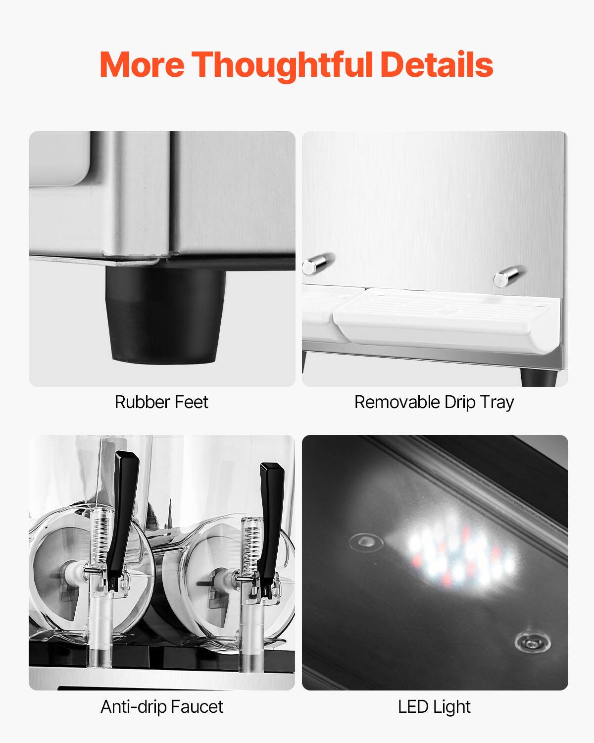 More Thoughtful Details
- Rubber Feet
- Removable Drip Tray
- Anti-drip Faucet
- LED Light