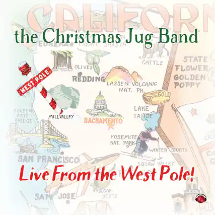CALIFORNIA
the Christmas Jug Band
Live From the West Pole!
WEST POLE
GOLDEN GATE BRIDGE
MILL VALLEY
SACRAMENTO
SAN FRANCISCO
SUGAR BEETS
SAN JOSE
YOSEMITE NAT. PARK
WINTER SPORTS
SQUAW VALLEY
LAKE TAHOE
STATE FLOWER GOLDEN POPPY
GOLD
LASSEN VOLCANIC NAT. PK.
SEQUOIA REDWOODS
OLIVES
REDDING
EUREKA MOUNT SHASTA
CATTLE
GATE
FLOWER
GOLDEN
POPPY
CALIFORNIA
NAT. PARK