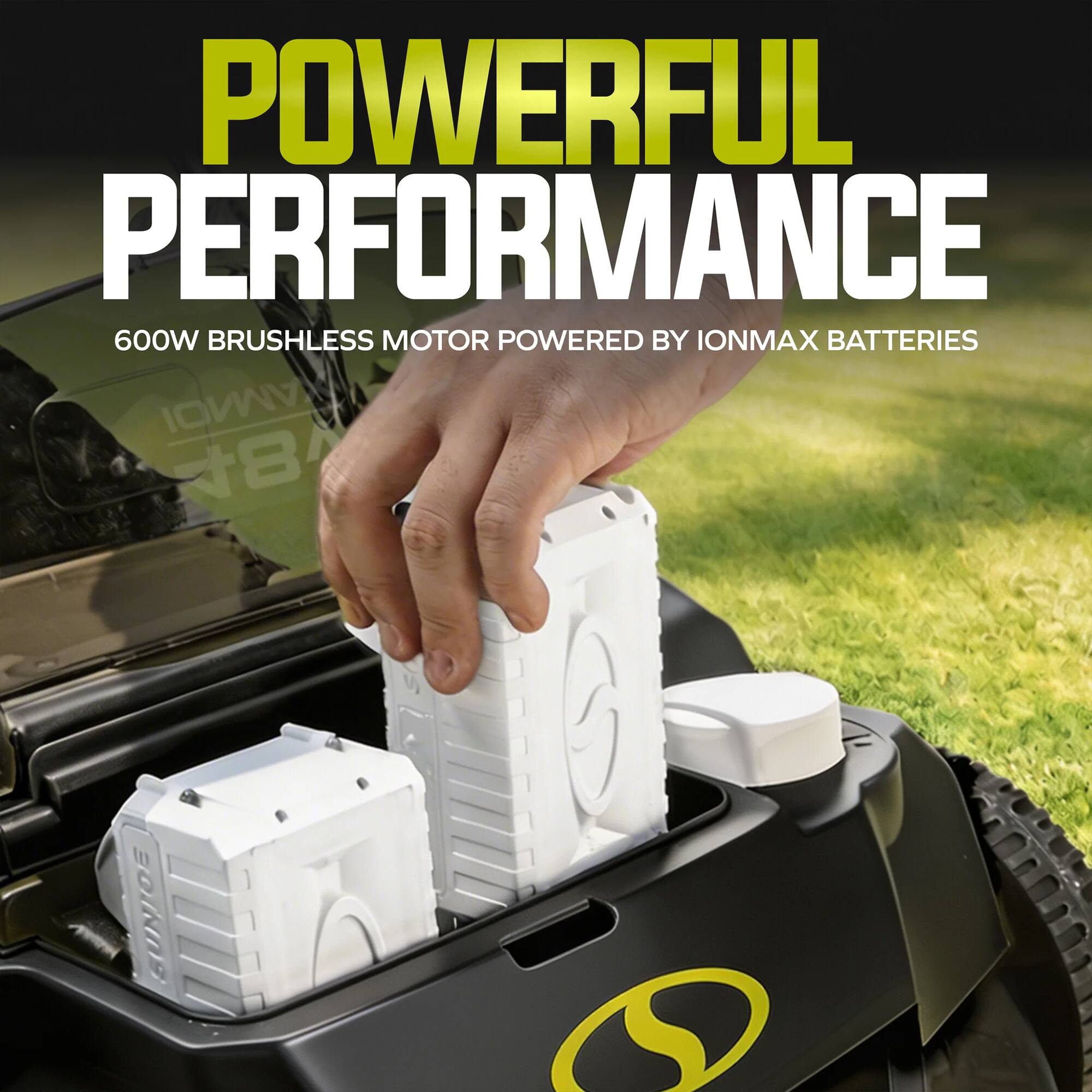 POWERFUL PERFORMANCE  
600W BRUSHLESS MOTOR POWERED BY IONMAX BATTERIES