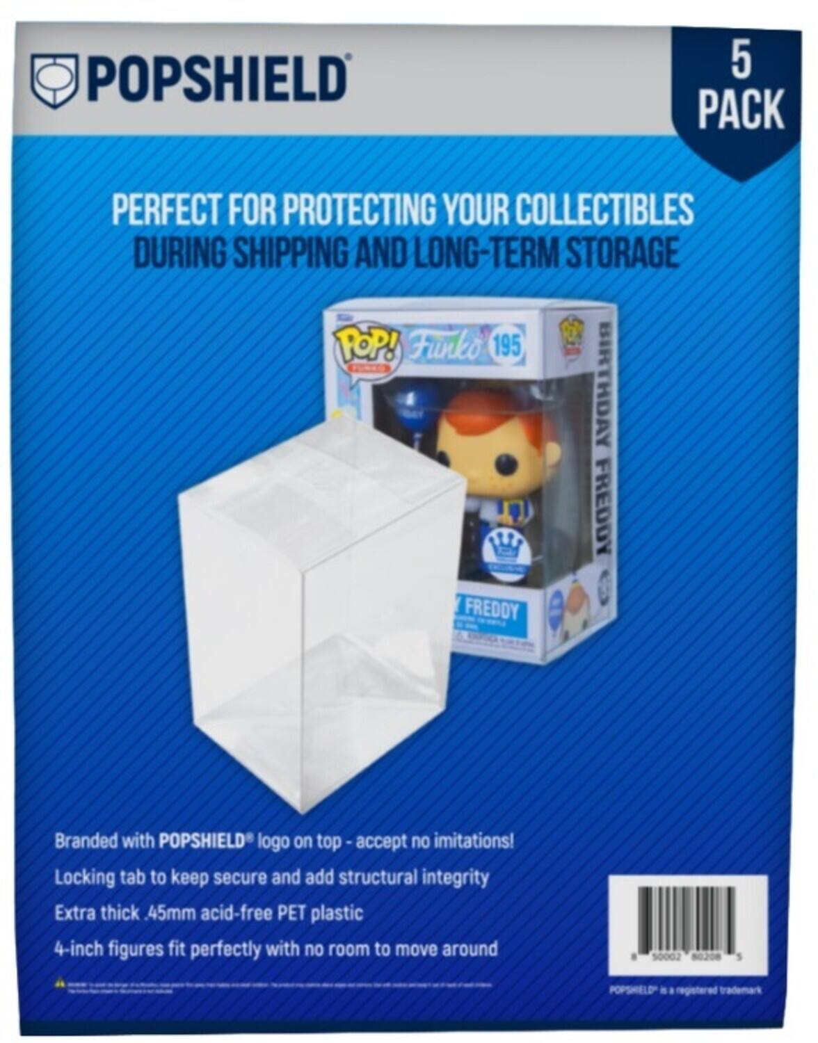 POPSHIELD 5 PACK  
PERFECT FOR PROTECTING YOUR COLLECTIBLES DURING SHIPPING AND LONG-TERM STORAGE  

- Branded with POPSHEILD logo on top - accept no imitations!  
- Locking tab to keep secure and add structural integrity  
- Extra thick .45mm acid-free PET plastic  
- 4-inch figures fit perfectly with no room to move around  

POPSHIELD is a registered trademark