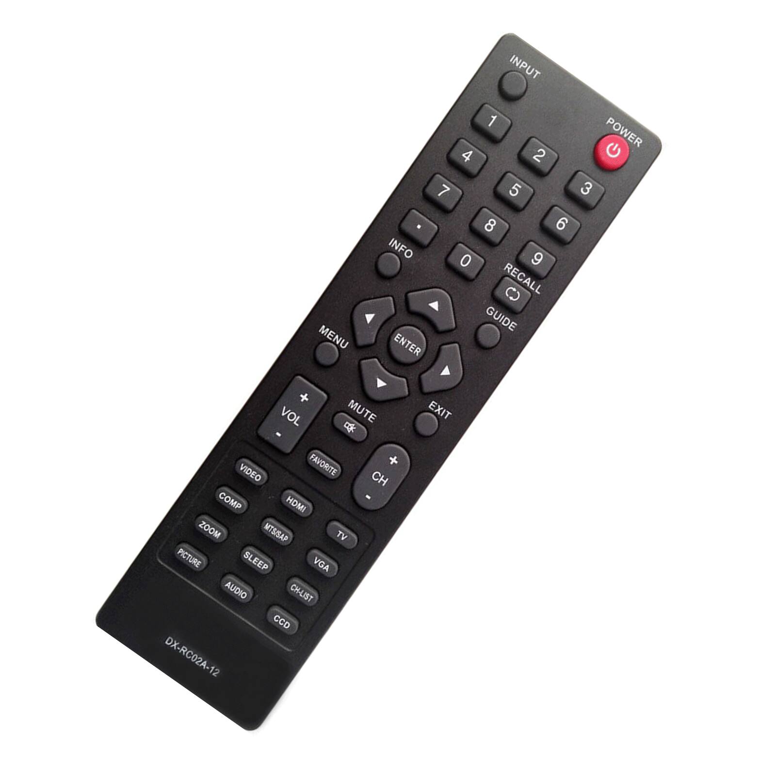 INPUT MENU 1 POWER 4 2 G 7 5 3 8 6 INFO 0 9 RECALL GUIDE ENTER + VOL MUTE k VIDEO FAVORITE CH COMP - HDMI ZOOM MTS/SAP TV PICTURE SLEEP VGA AUDIO CH-UIST CCD DX-RC02A-12 EXIT