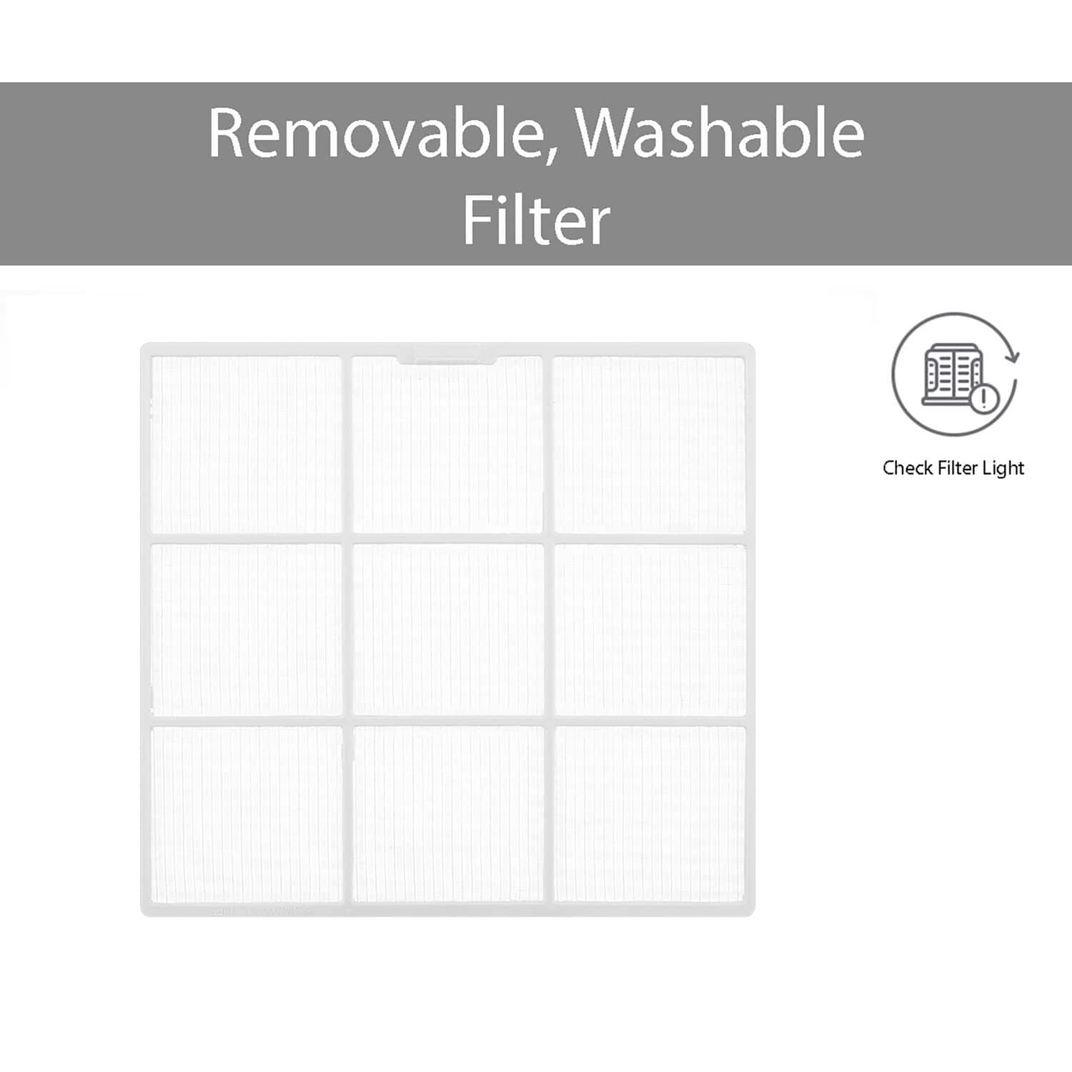 Removable, Washable Filter
Check Filter Light