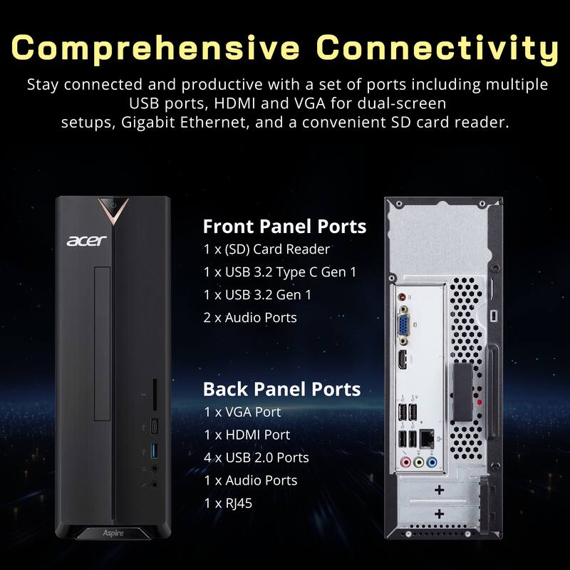 Comprehensive Connectivity

Stay connected and productive with a set of ports including multiple USB ports, HDMI and VGA for dual-screen setups, Gigabit Ethernet, and a convenient SD card reader.

Front Panel Ports
1 x (SD) Card Reader
1 x USB 3.2 Type C Gen 1
1 x USB 3.2 Gen 1
2 x Audio Ports

Back Panel Ports
1 x VGA Port
1 x HDMI Port
4 x USB 2.0 Ports
1 x Audio Ports
1 x RJ45