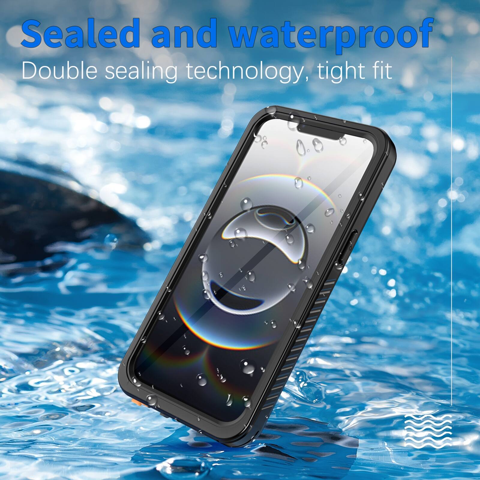 Sealed and waterproof  
Double sealing technology, tight fit