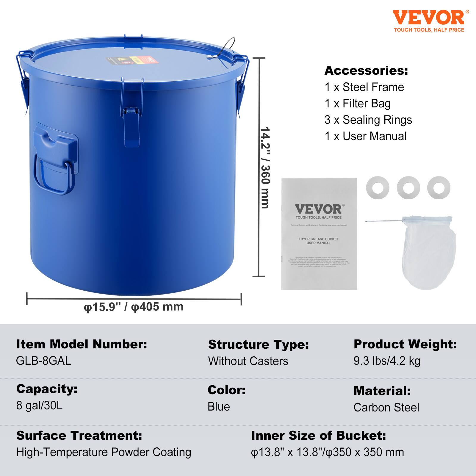 VEVOR TOUGH TOOLS, HALF PRICE

14.2" / 360 mm

Accessories:
- 1 x Steel Frame
- 1 x Filter Bag
- 3 x Sealing Rings
- 1 x User Manual

VEVOR TOOLS ALT PRO LE TRYER GREASE UCRET 1ER MANUAL 15.9" / 405 mm

Item Model Number: GLB-8GAL

Structure Type: Without Casters

Product Weight: 9.3 lbs / 4.2 kg

Capacity: 8 gal / 30L

Color: Blue

Material: Carbon Steel

Surface Treatment: High-Temperature Powder Coating

Inner Size of Bucket: 13.8" x 13.8" / 350 x 350 mm