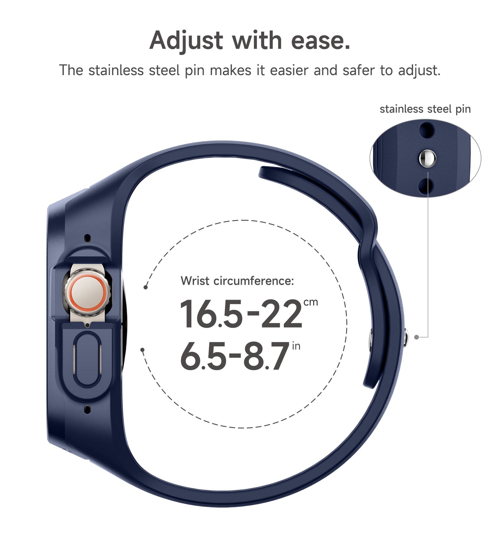 Adjust with ease. The stainless steel pin makes it easier and safer to adjust. stainless steel pin Wrist circumference: 16.5-22 cm 6.5-8.7 in