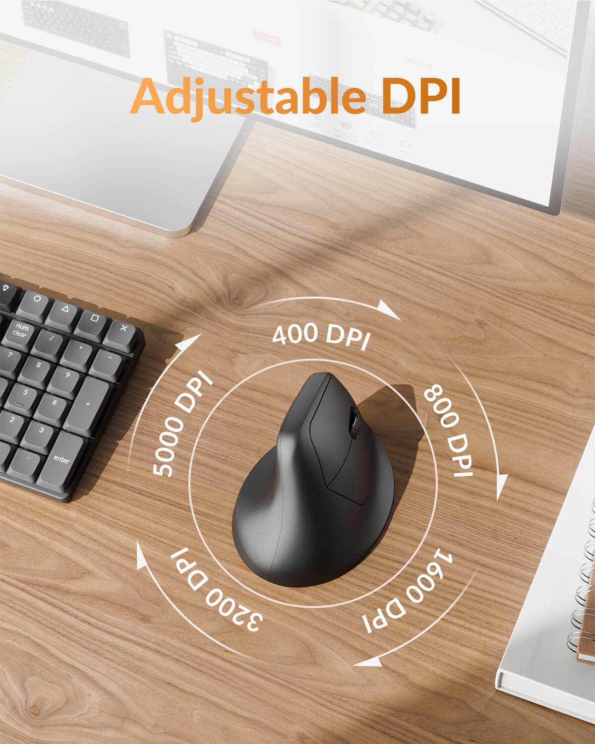 Adjustable DPI

- 400 DPI
- 800 DPI
- 1600 DPI
- 3200 DPI
- 5000 DPI