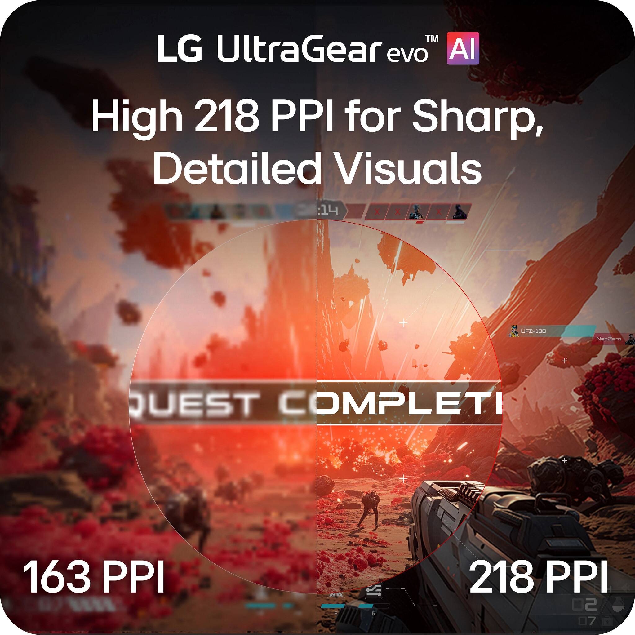 LG UltraGear evo AI  
High 218 PPI for Sharp, Detailed Visuals  

163 PPI  
218 PPI  

QUEST COMPLETI