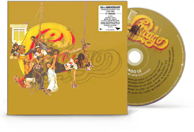 50th Anniversary Expanded Greatest Hits (1969-1980)
21 Tracks
Includes 25 or 6 to 4, Make Me Smile, If You Leave Me Now, Does Anybody Really Know What Time It Is?, Street Player and More
Chicago IX
Greatest Hits (Expanded)
1. Make Me Smile (2017)
2. 25 or 6 to 4
3. Does Anybody Really Know What Time It Is?
4. If You Leave Me Now
5. Make Me Smile (Remix/Edit)
6. 25 or 6 to 4 (Remix/Edit)
7. Does Anybody Really Know What Time It Is? (Remix/Edit)
8. Street Player (Remix/Edit)
9. Make Me Smile (2017)
10. 25 or 6 to 4
11. Does Anybody Really Know What Time It Is?
12. If You Leave Me Now
13. Make Me Smile (Remix/Edit)
14. 25 or 6 to 4 (Remix/Edit)
15. Does Anybody Really Know