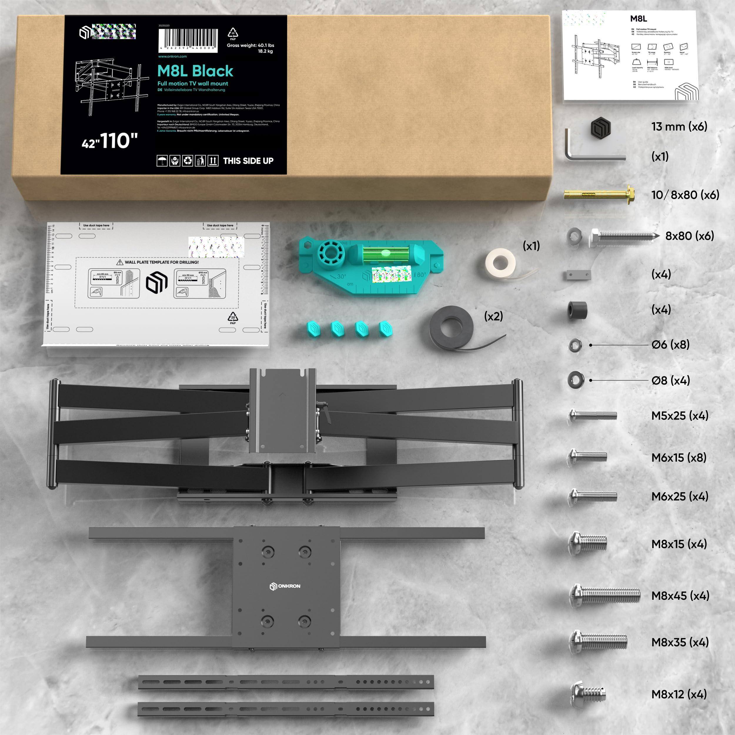 M8L Black  
Full motion TV wall mount  
42" - 110"  

THIS SIDE UP  

13 mm (x6) (x1)  
10/8x80 (x6) (x1)  
8x80 (x6) (x1)  
06 (x8)  
08 (x4)  
M5x25 (x4)  
M6x15 (x8)  
M6x25 (x4)  
M8x15 (x4)  
M8x45 (x4)  
M8x35 (x4)  
M8x12 (x4)
