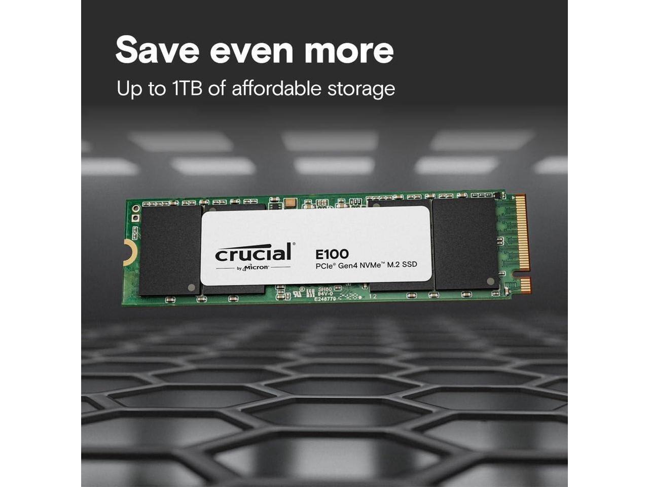 Save even more  
Up to 1TB of affordable storage  

crucial  
E100  
PCle Gen4 NVMe™ M.2 SSD  
by Micron  

SHOO LRR M 04V-0 E248778 12