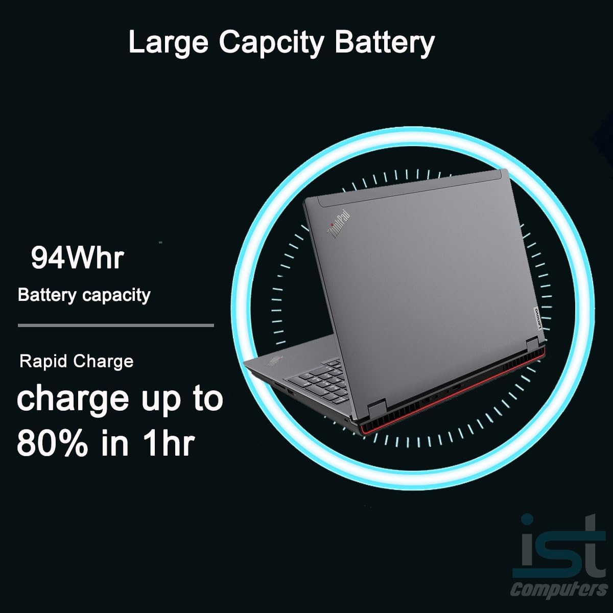 Large Capacity Battery

94Whr  
Battery capacity

Rapid Charge  
charge up to 80% in 1hr

ist computers