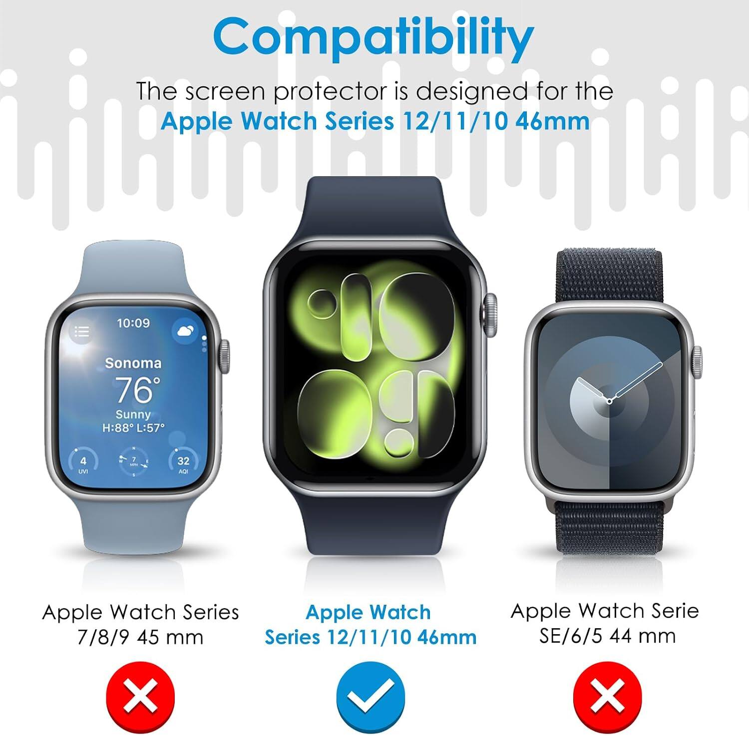 Compatibility  
The screen protector is designed for the Apple Watch Series 12/11/10 46mm

Apple Watch Series 7/8/9 45 mm  
Apple Watch Series 12/11/10 46mm  
Apple Watch Serie SE/6/5 44 mm