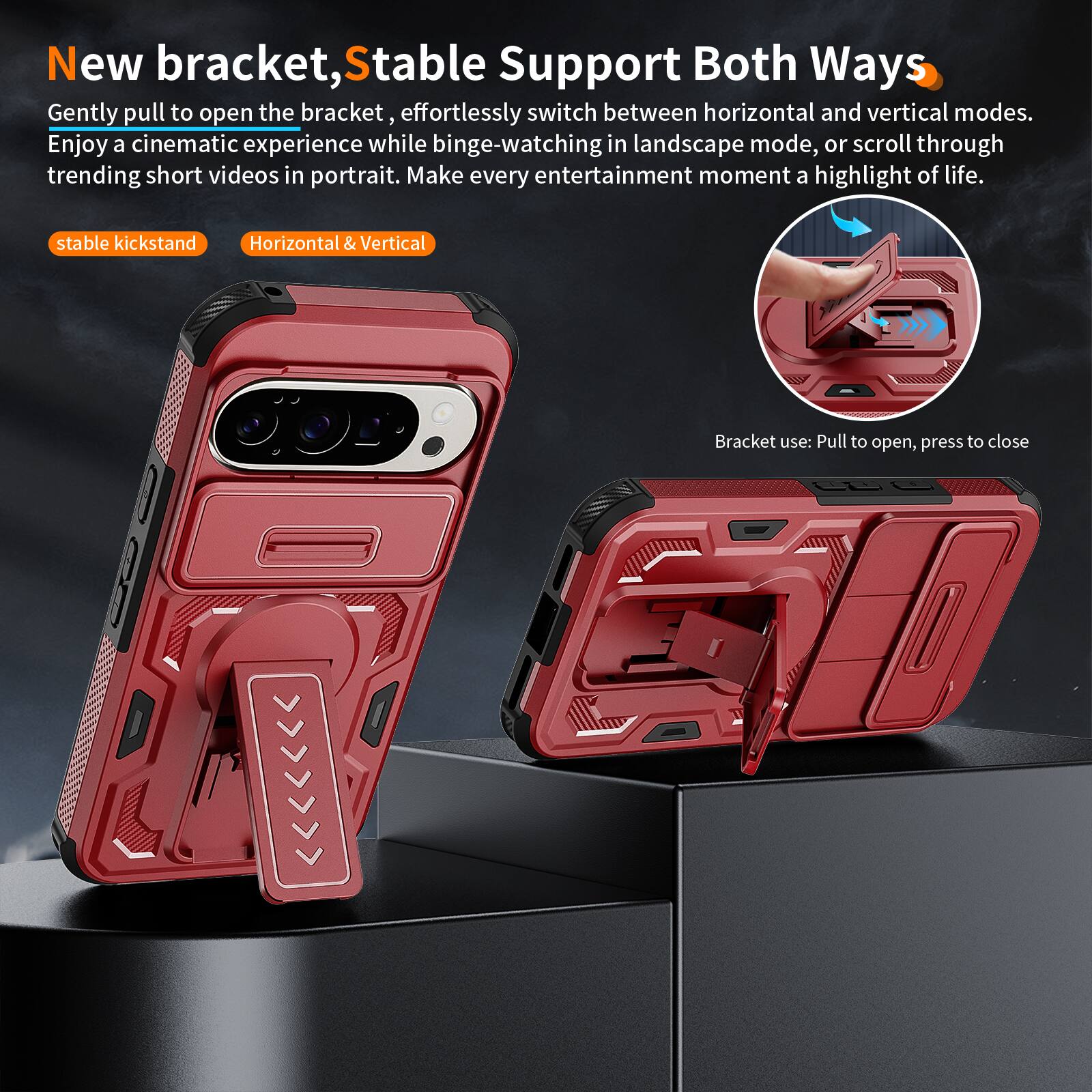 New bracket, Stable Support Both Ways

Gently pull to open the bracket, effortlessly switch between horizontal and vertical modes. Enjoy a cinematic experience while binge-watching in landscape mode, or scroll through trending short videos in portrait. Make every entertainment moment a highlight of life.

stable kickstand
Horizontal & Vertical

Bracket use: Pull to open, press to close