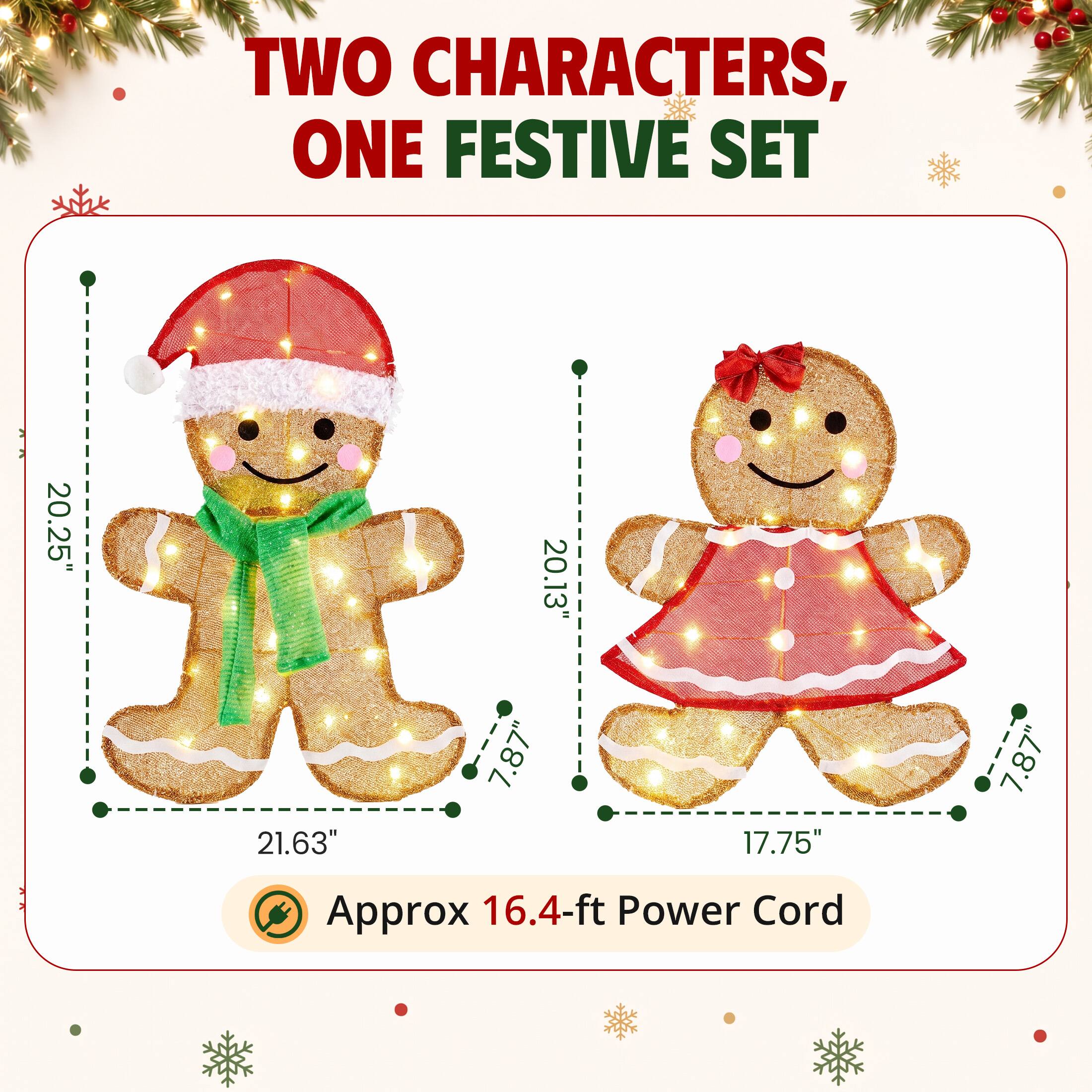 TWO CHARACTERS, ONE FESTIVE SET

20.25"
21.63"
20.13' 7.87"
17.75"
7.87"

Approx 16.4-ft Power Cord