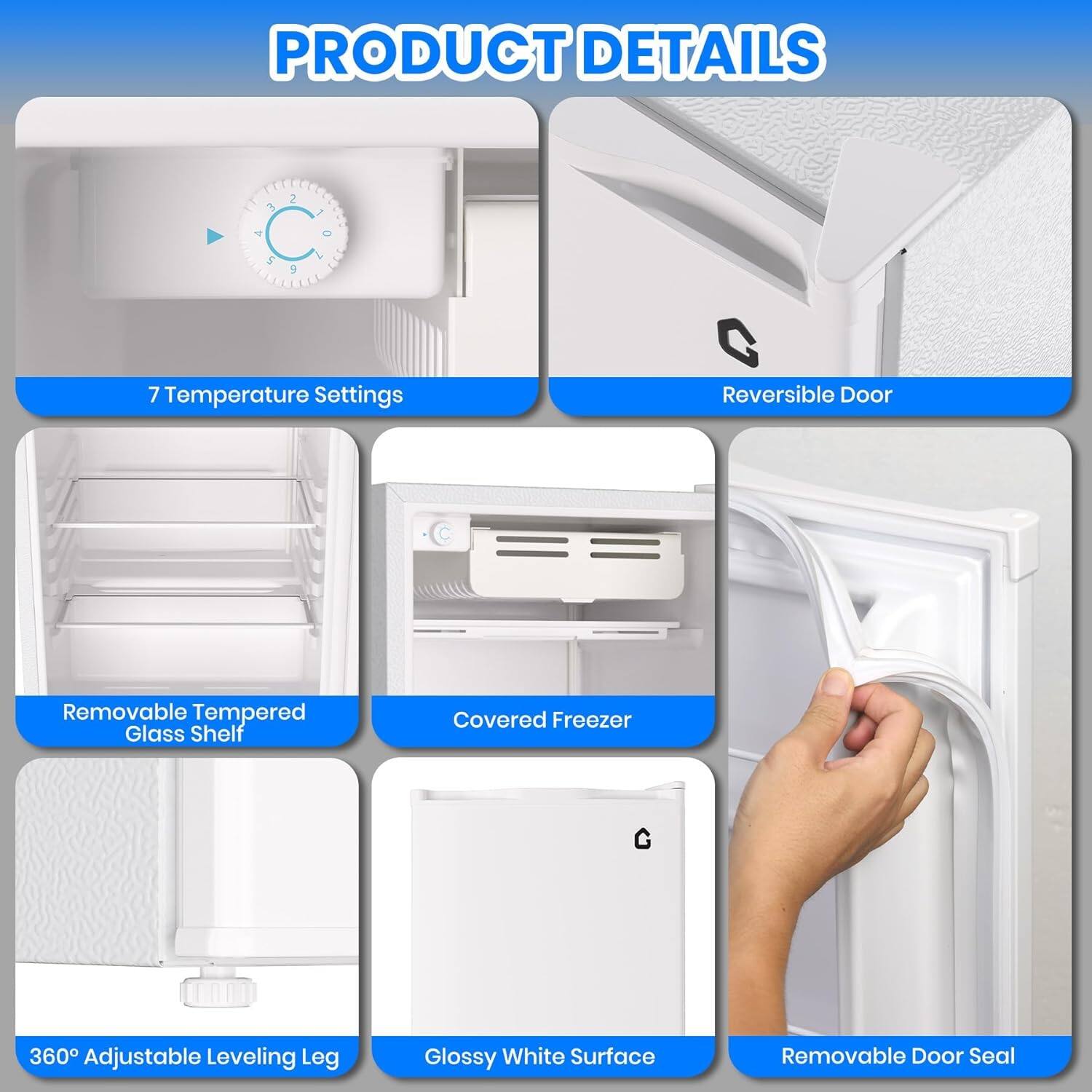 PRODUCT DETAILS

- 7 Temperature Settings
- Reversible Door
- Removable Tempered Glass Shelf
- Covered Freezer
- 360° Adjustable Leveling Leg
- Glossy White Surface
- Removable Door Seal