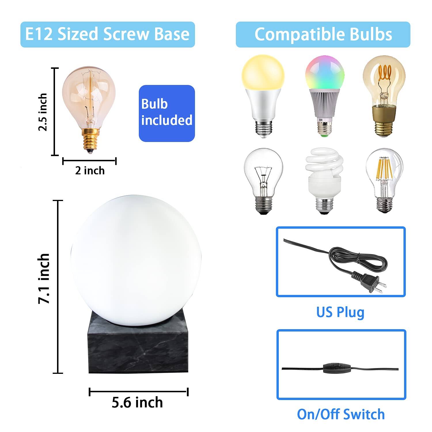 E12 Sized Screw Base  
Bulb included  

Compatible Bulbs  

US Plug  

On/Off Switch  

2.5 inch  
2 inch  
7.1 inch  
5.6 inch