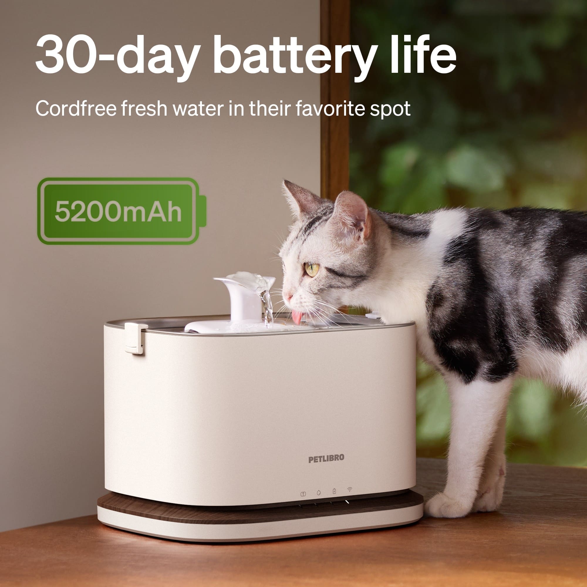30-day battery life
Cordfree fresh water in their favorite spot
5200mAh
PETLIBRO