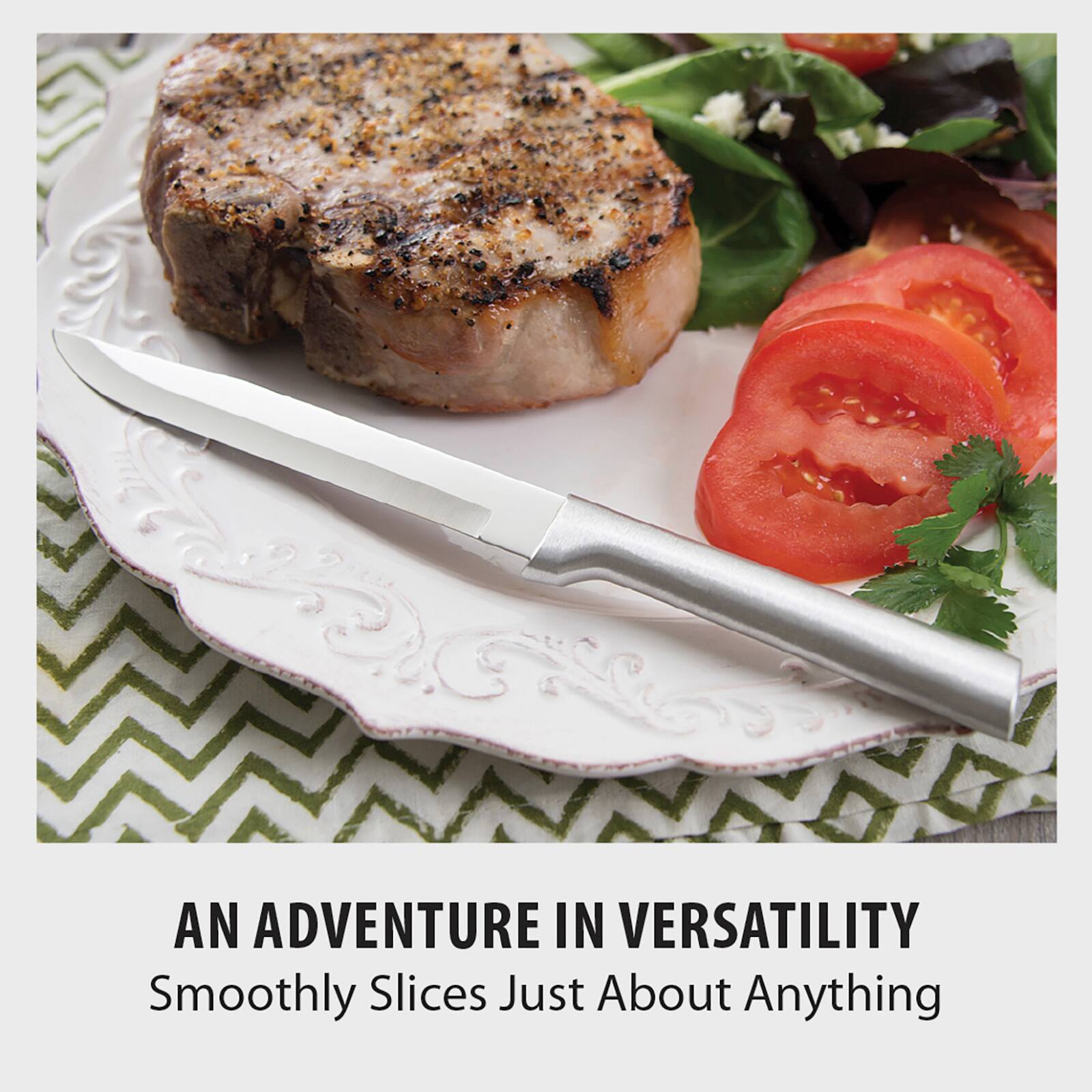 AN ADVENTURE IN VERSATILITY  
Smoothly Slices Just About Anything
