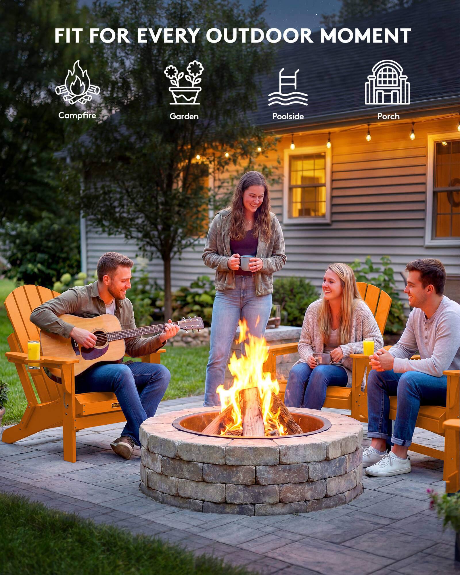 FIT FOR EVERY OUTDOOR MOMENT

Campfire  
Garden  
Poolside  
Porch