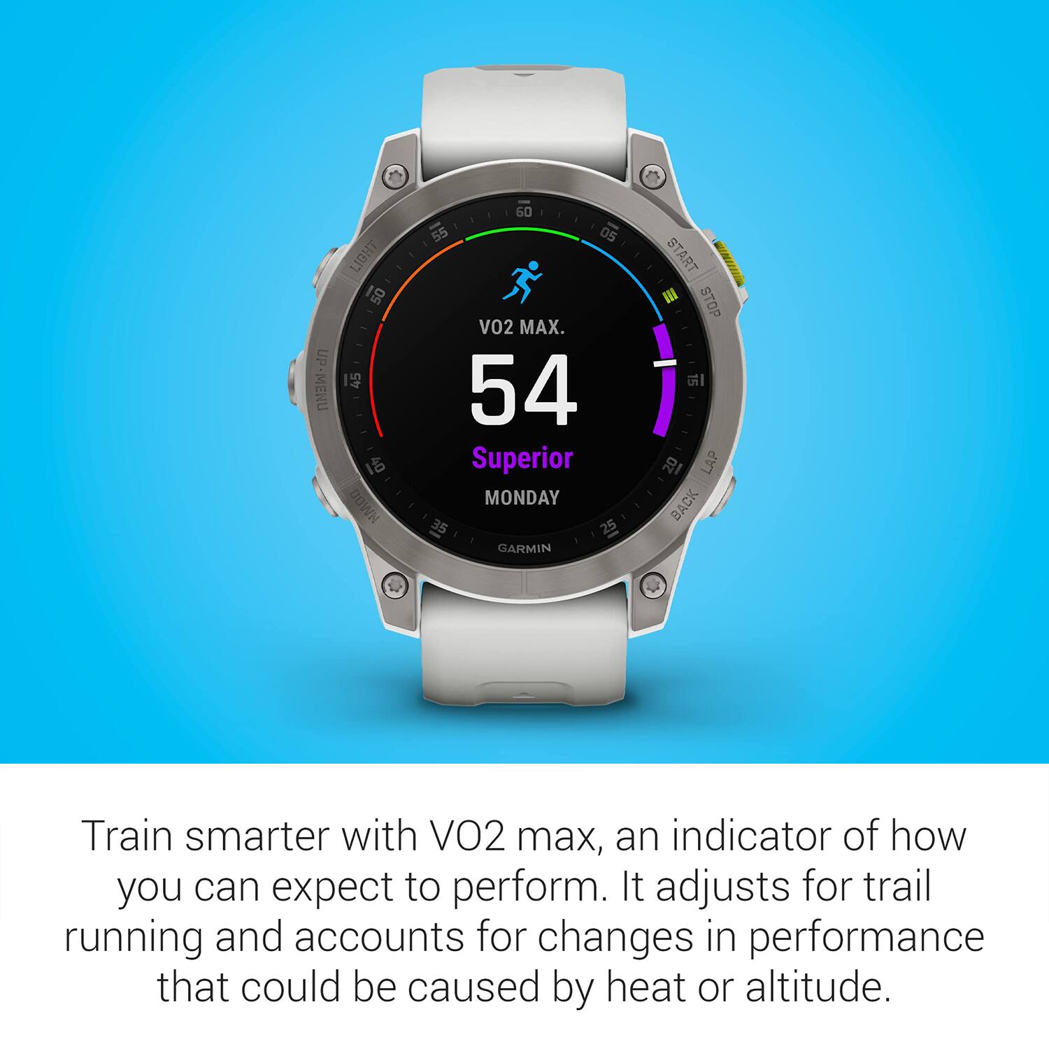 IPMENU LIGHT 50 45 1 HM00 60 55 05 V02 MAX. 54 Superior MONDAY 35 25 GARMIN START III STOP I8 LAP BACK

Train smarter with VO2 max, an indicator of how you can expect to perform. It adjusts for trail running and accounts for changes in performance that could be caused by heat or altitude.