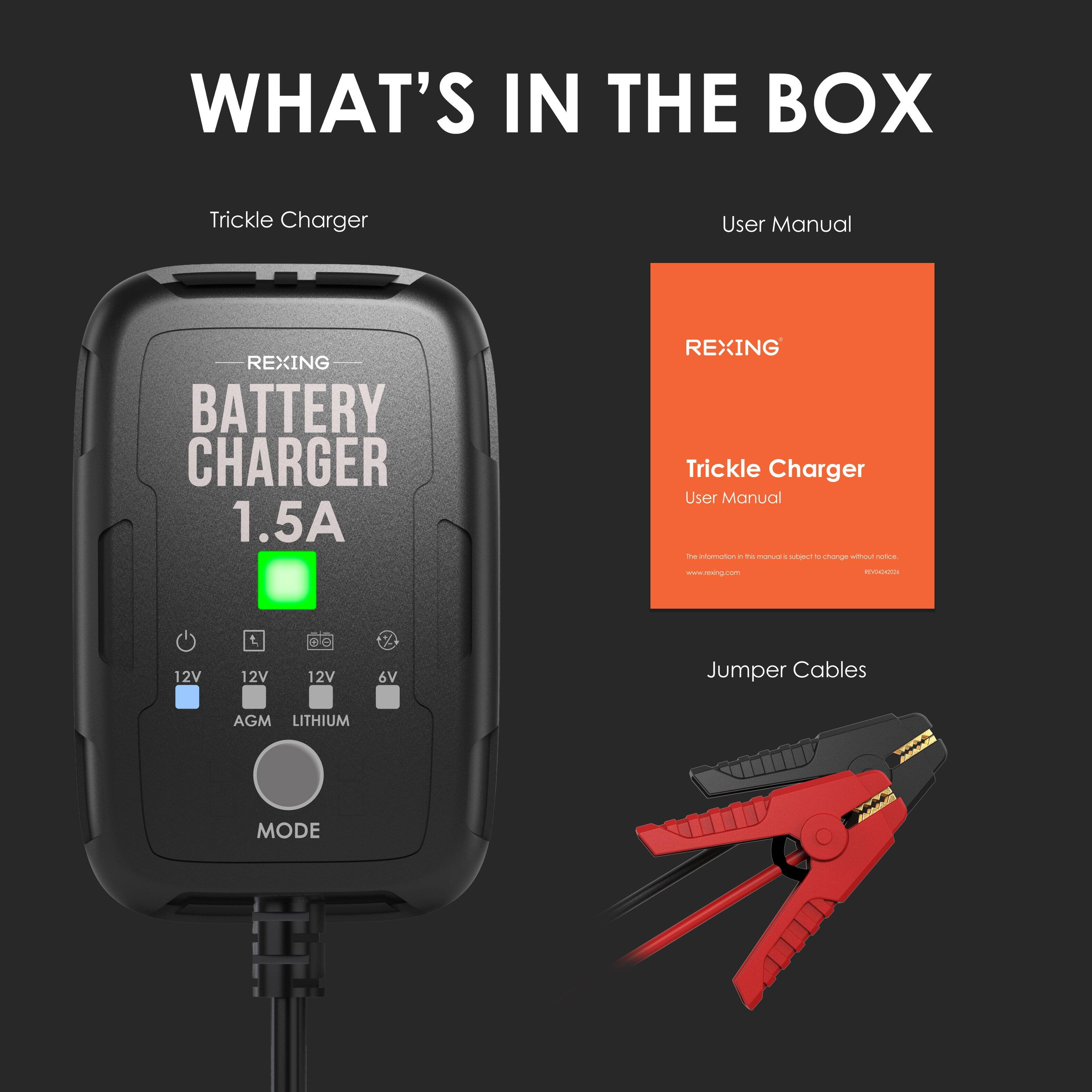 WHAT'S IN THE BOX

Trickle Charger
REXING BATTERY CHARGER 1.5A

User Manual
REXING
Trickle Charger User Manual

Jumper Cables
12V 12V 12V 6V
AGM LITHIUM MODE