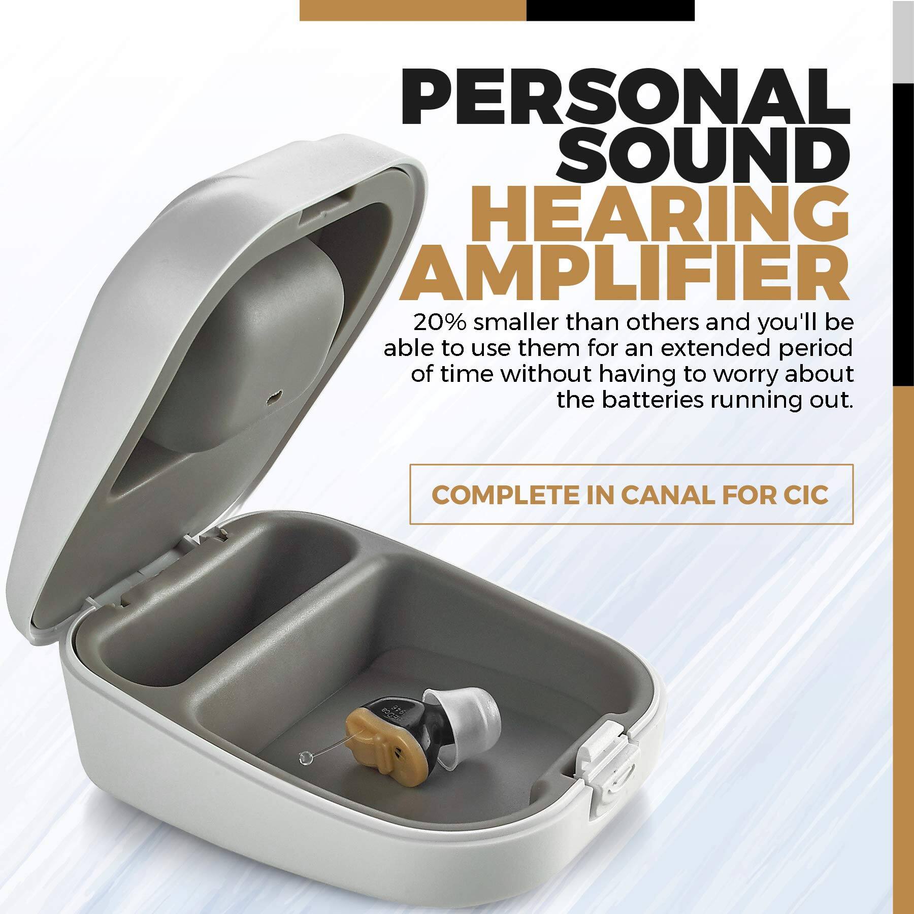 PERSONAL SOUND HEARING AMPLIFIER

20% smaller than others and you'll be able to use them for an extended period of time without having to worry about the batteries running out.

COMPLETE IN CANAL FOR CIC