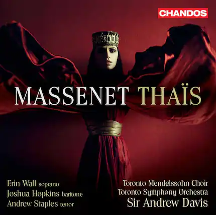 MASSENET THAÏS
Erin Wall soprano
Joshua Hopkins baritone
Andrew Staples tenor
Toronto Mendelssohn Choir
Toronto Symphony Orchestra
Sir Andrew Davis
CHANDOS