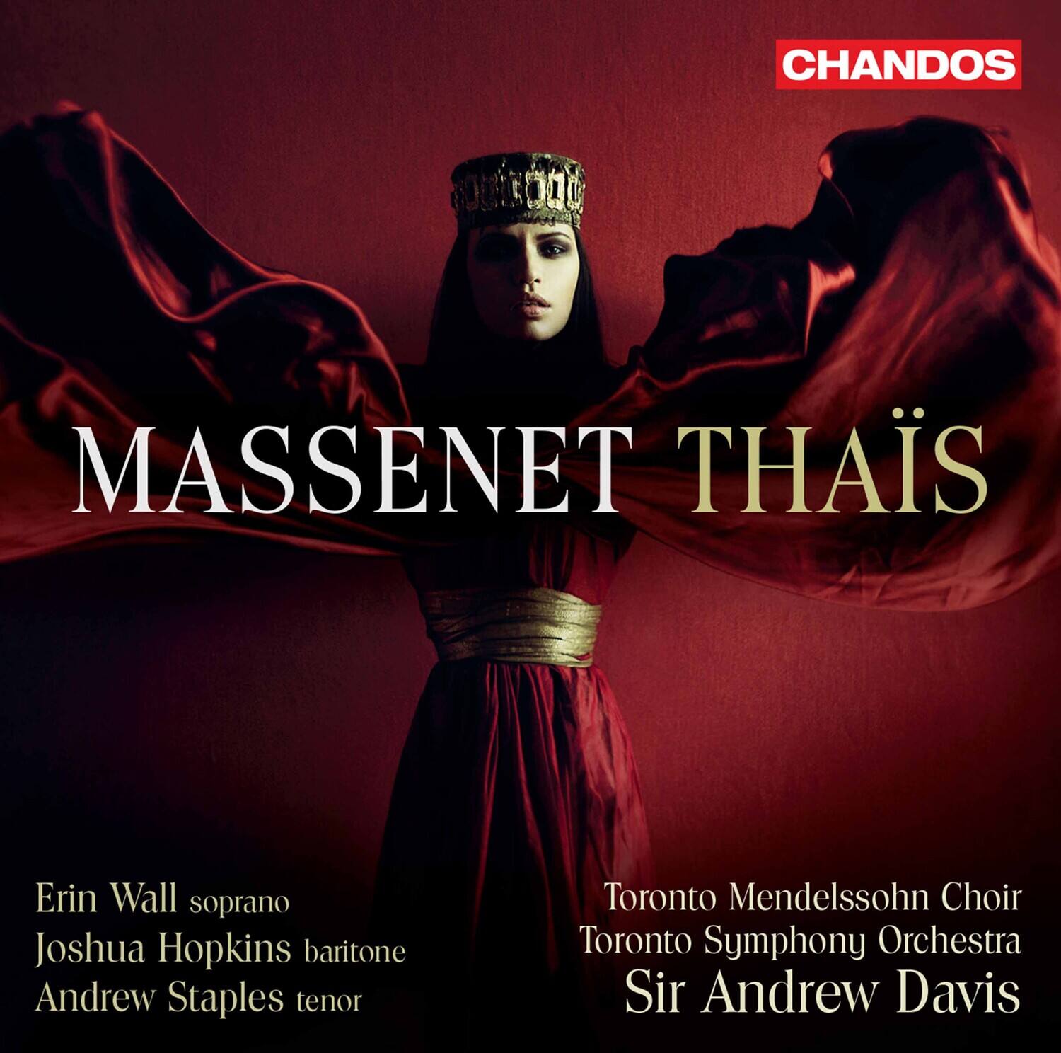 MASSENET THAÏS

Erin Wall soprano  
Joshua Hopkins baritone  
Andrew Staples tenor  

Toronto Mendelssohn Choir  
Toronto Symphony Orchestra  
Sir Andrew Davis  

CHANDOS
