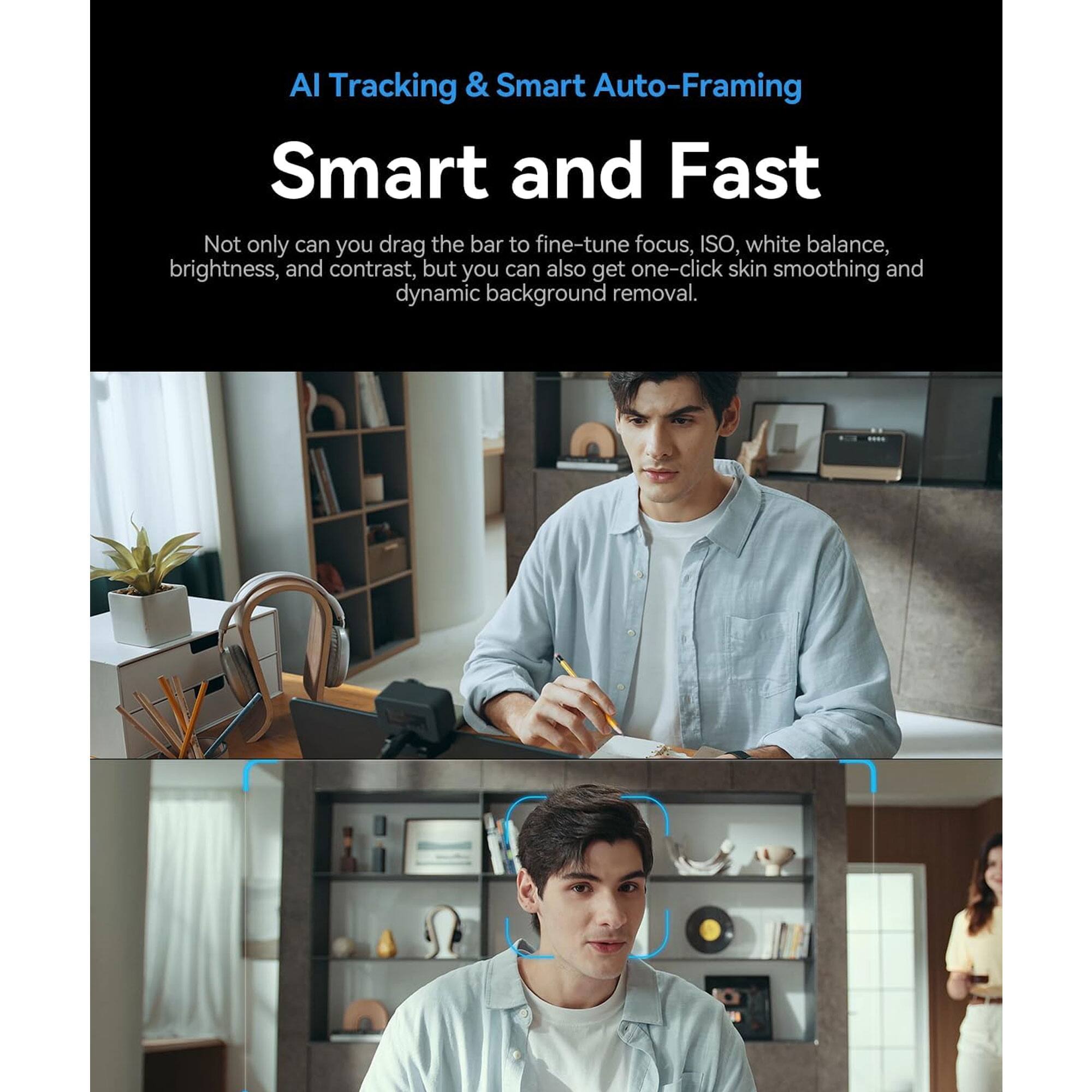 AI Tracking & Smart Auto-Framing

Smart and Fast

Not only can you drag the bar to fine-tune focus, ISO, white balance, brightness, and contrast, but you can also get one-click skin smoothing and dynamic background removal.