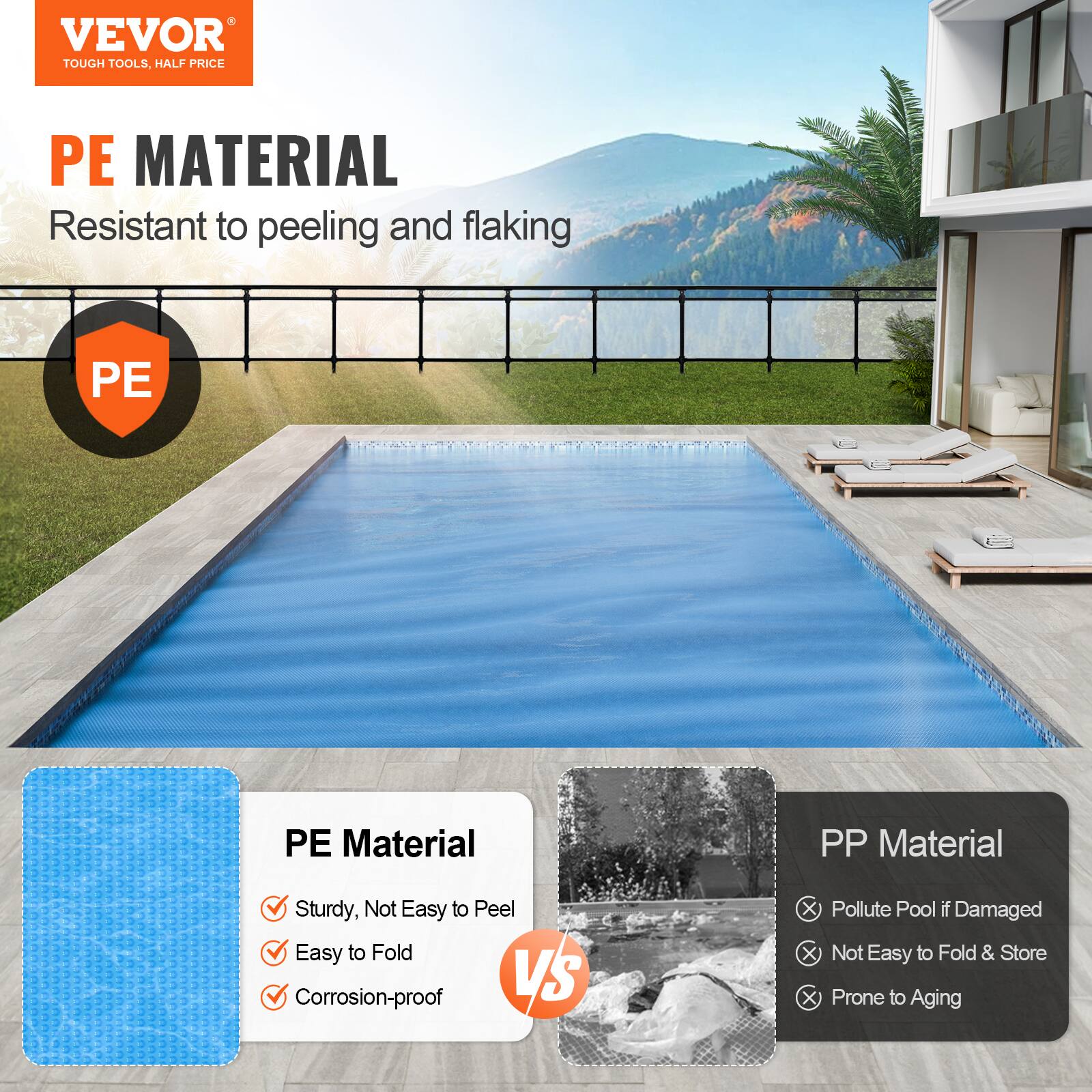 VEVOR  
TOUGH TOOLS, HALF PRICE  

PE MATERIAL  
Resistant to peeling and flaking  

PE Material  
✔️ Sturdy, Not Easy to Peel  
✔️ Easy to Fold  
✔️ Corrosion-proof  

VS  

PP Material  
❌ Pollute Pool if Damaged  
❌ Not Easy to Fold & Store  
❌ Prone to Aging