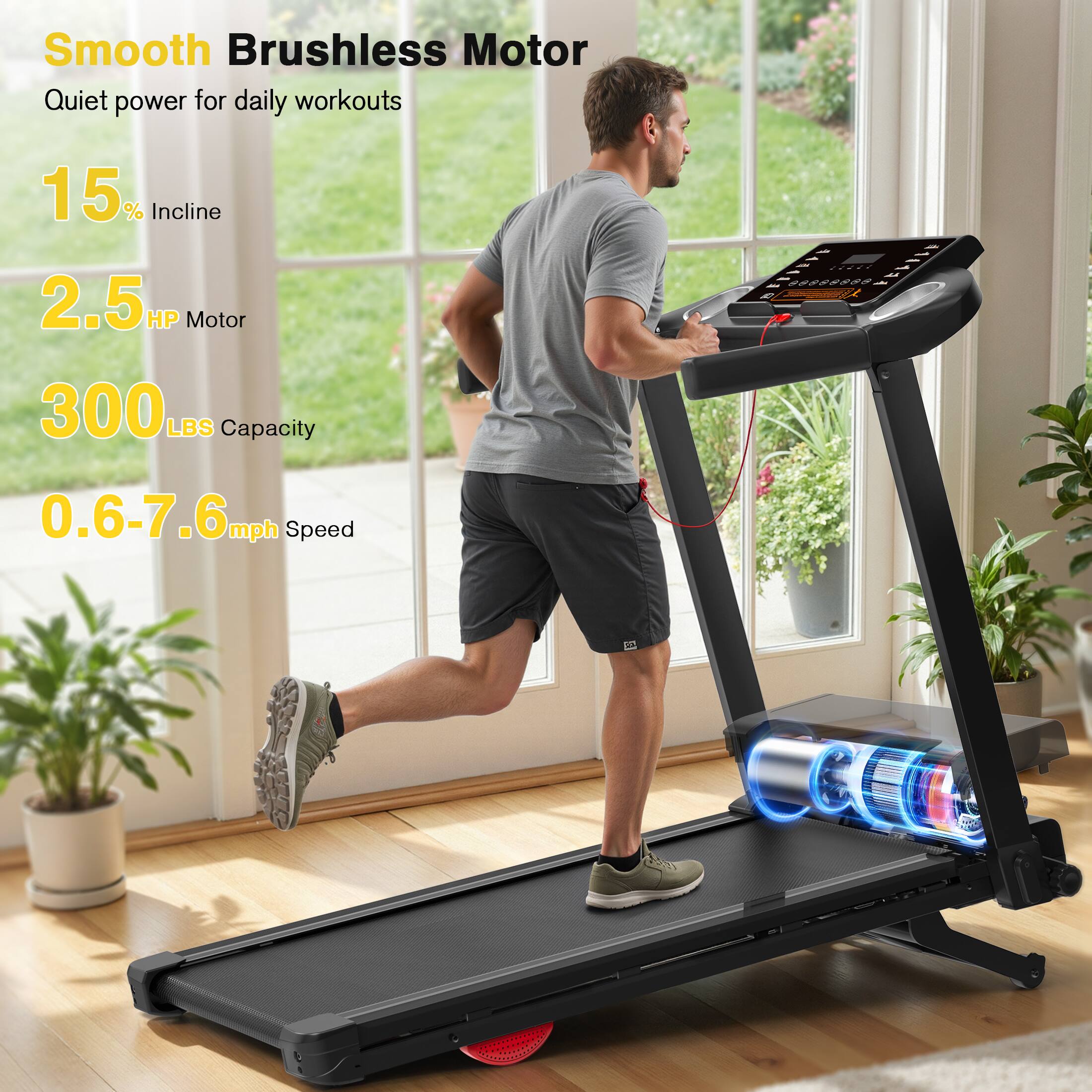 Smooth Brushless Motor  
Quiet power for daily workouts  

15% Incline  

2.5 HP Motor  

300 LBS Capacity  

0.6-7.6 mph Speed