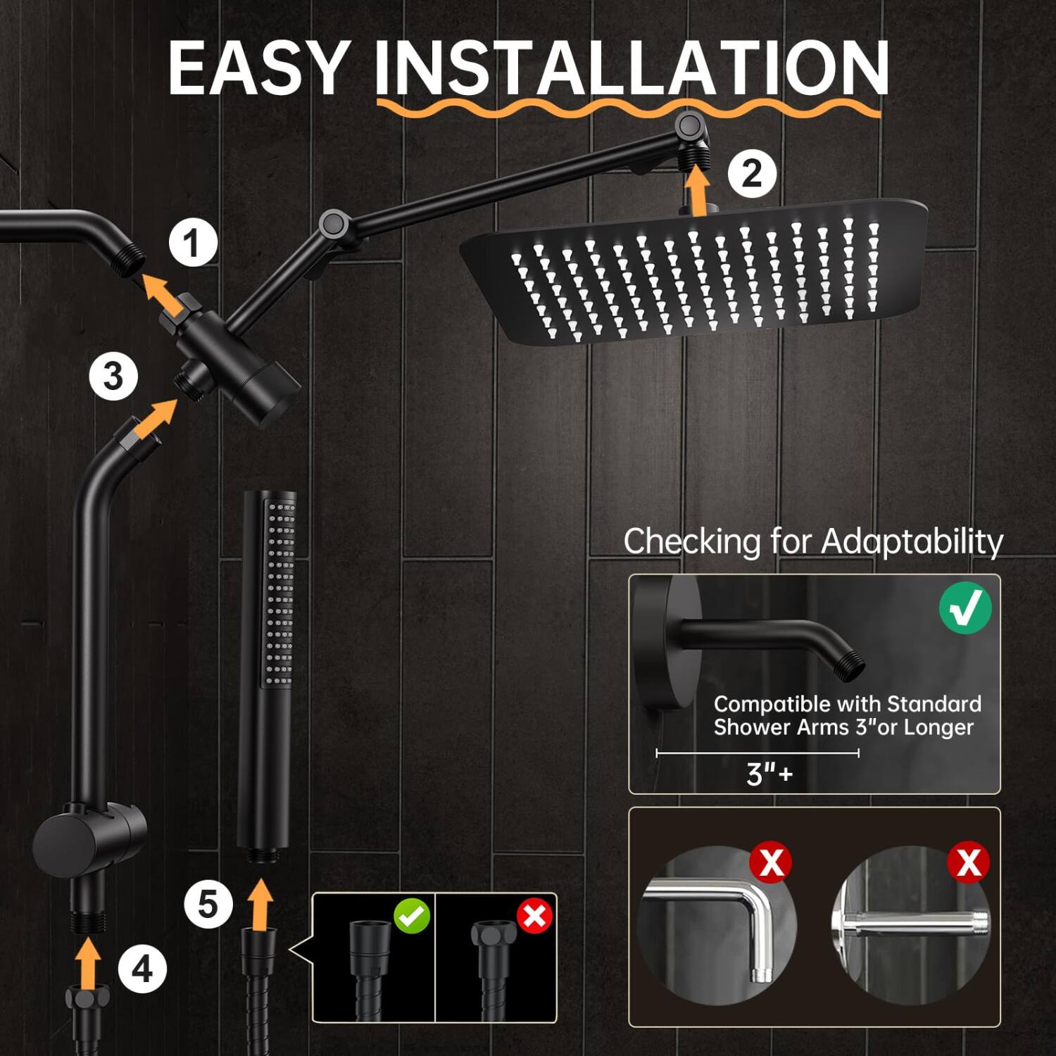 EASY INSTALLATION

1. 
2. 
3. 
4. 
5. 

Checking for Adaptability

Compatible with Standard Shower Arms 3" or Longer

3"+