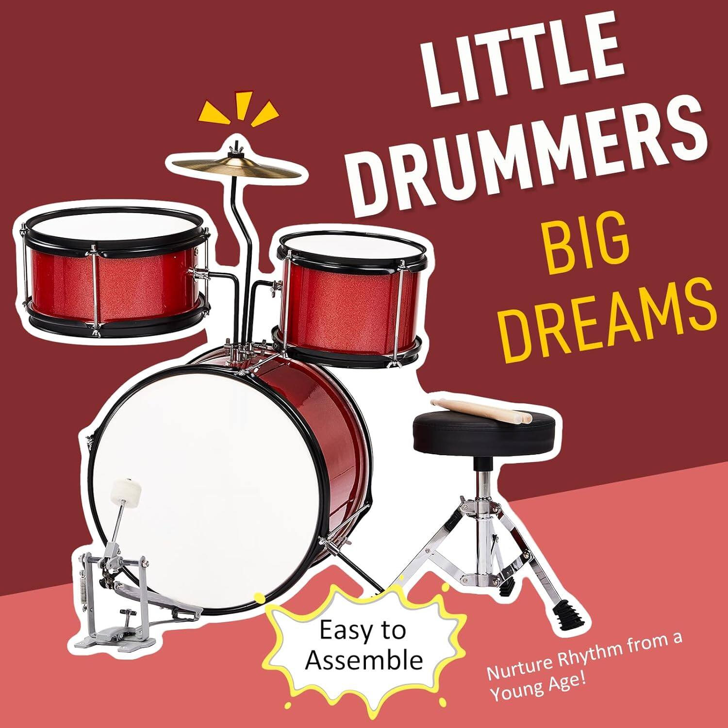 LITTLE DRUMMERS BIG DREAMS  
Easy to Assemble  
Nurture Rhythm from a Young Age!
