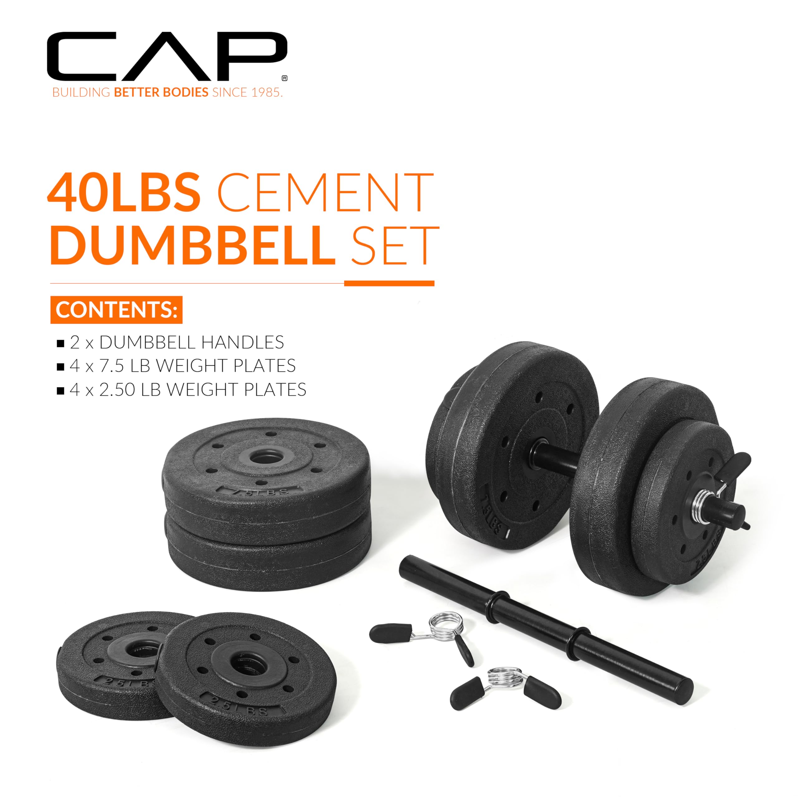 CAP  
BUILDING BETTER BODIES SINCE 1985  

40LBS CEMENT DUMBBELL SET  

CONTENTS:  
- 2 x DUMBBELL HANDLES  
- 4 x 7.5 LB WEIGHT PLATES  
- 4 x 2.50 LB WEIGHT PLATES  

WENCO SBNS7 12312