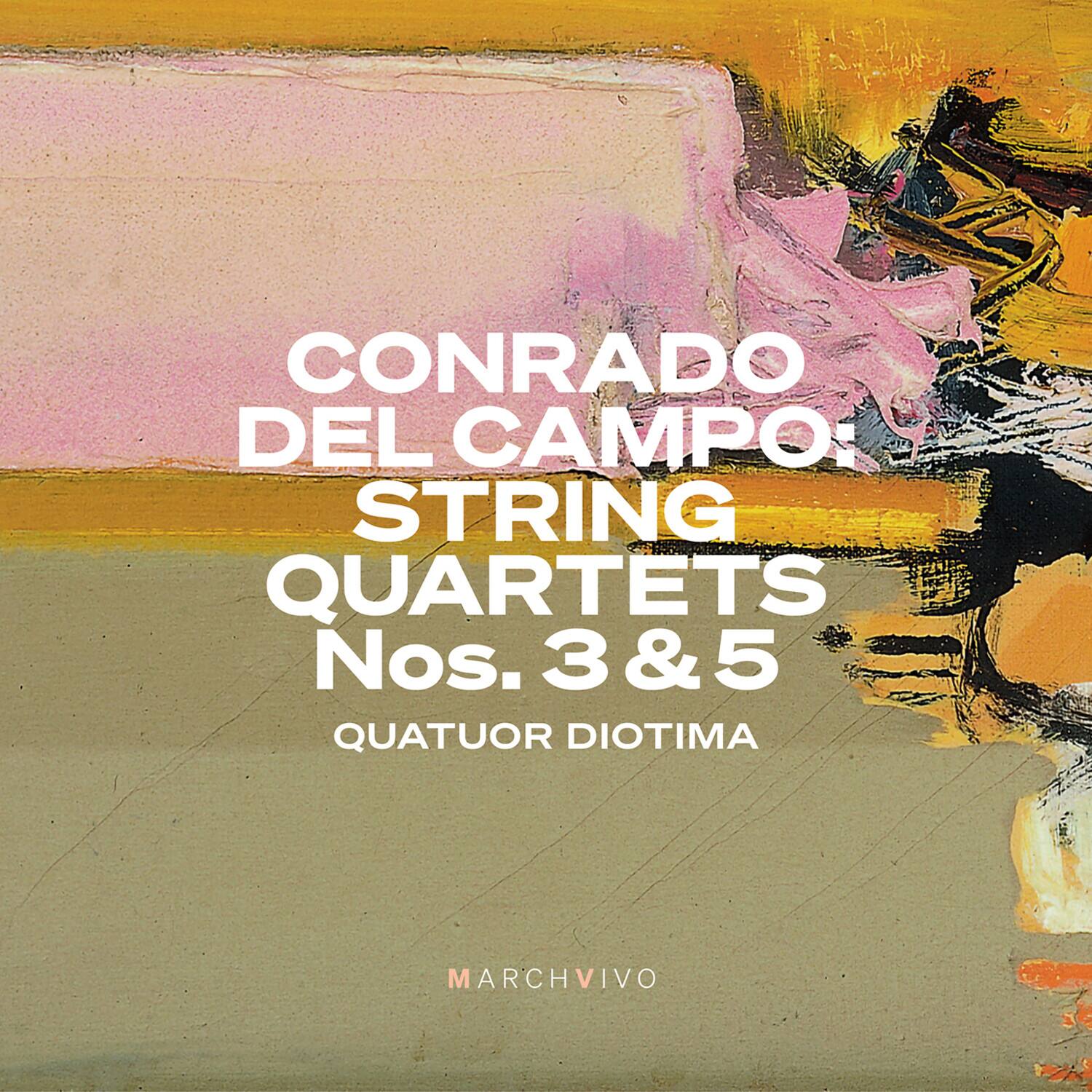 CONRADO DEL CAMPO:  
STRING QUARTETS Nos. 3 & 5  
QUATUOR DIOTIMA  
MARCHVIVO