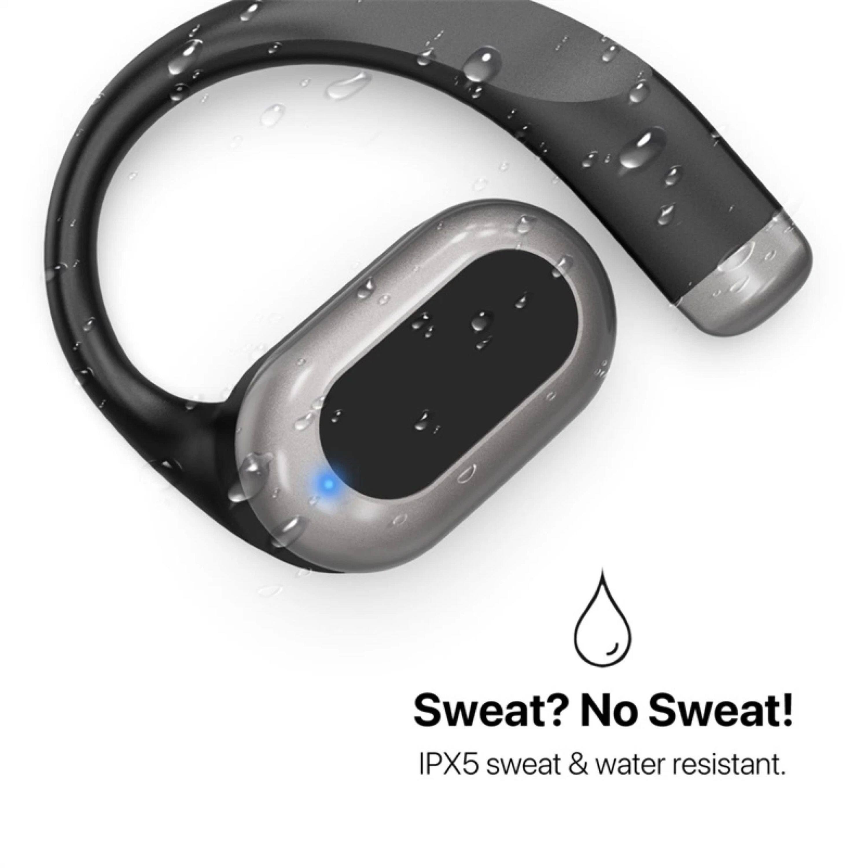 Sweat? No Sweat!  
IPX5 sweat & water resistant.