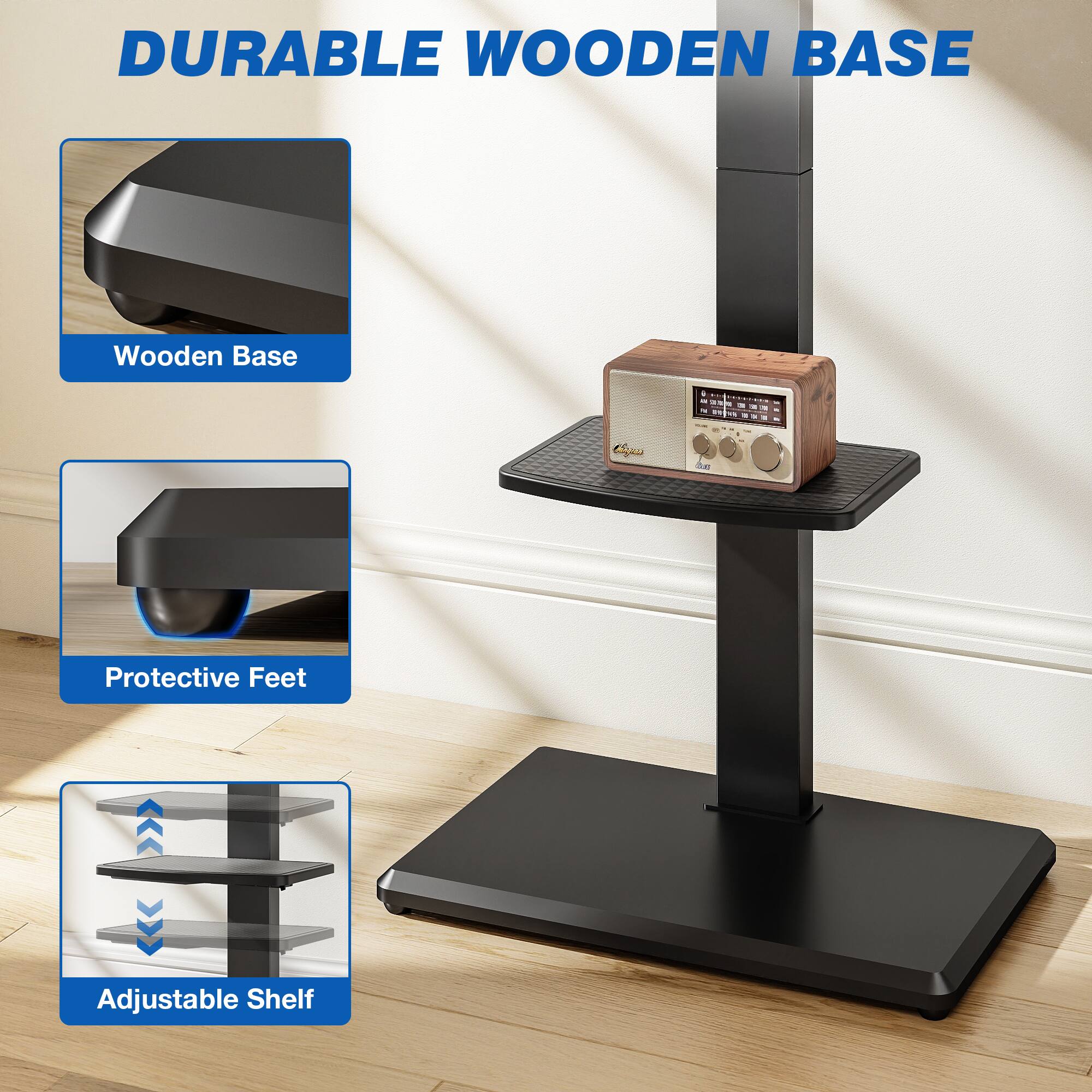 DURABLE WOODEN BASE

- Wooden Base
- Protective Feet
- Adjustable Shelf