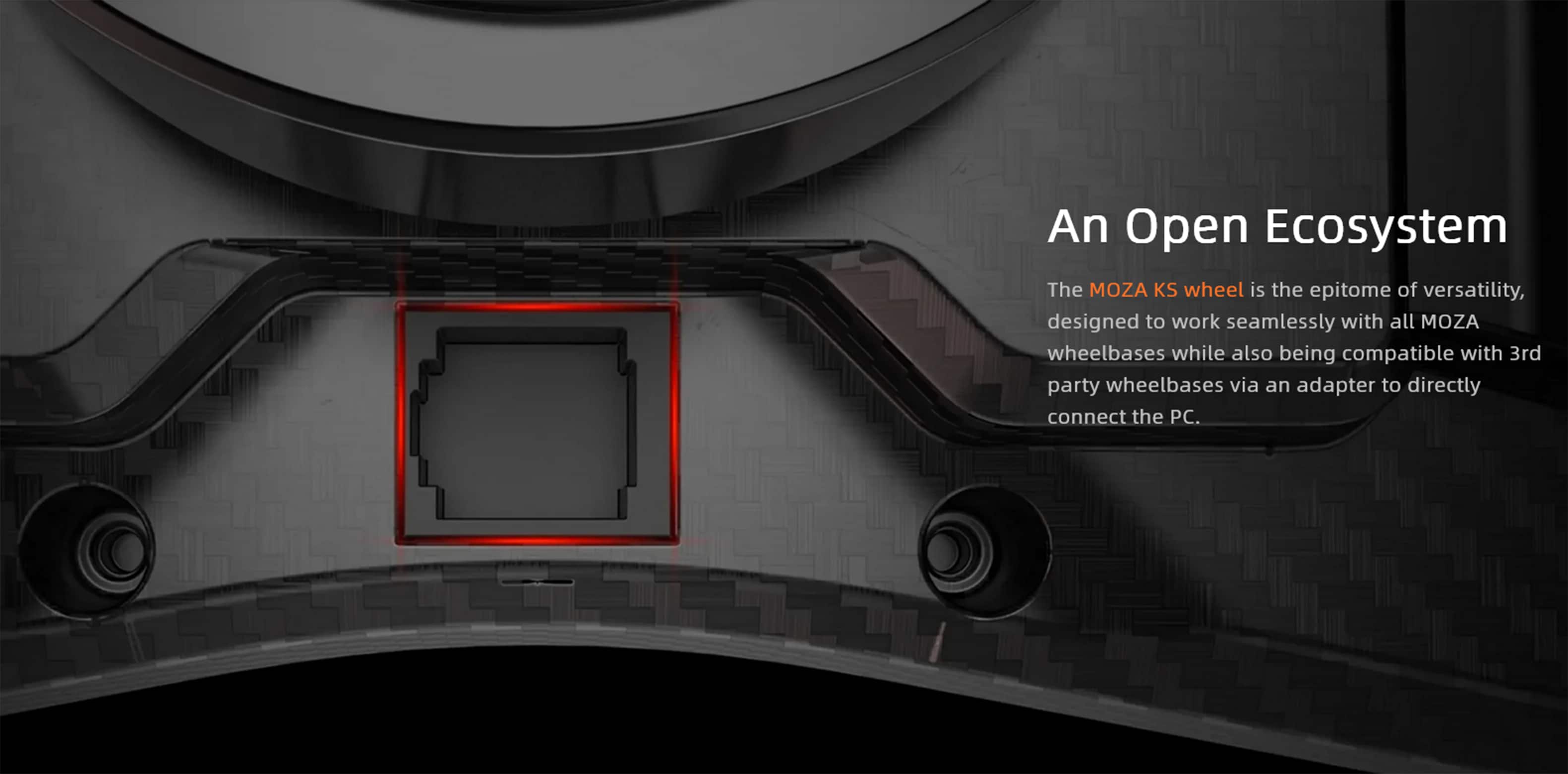 An Open Ecosystem
The MOZA KS wheel is the epitome of versatility, designed to work seamlessly with all MOZA wheelbases while also being compatible with 3rd party wheelbases via an adapter to directly connect the PC.