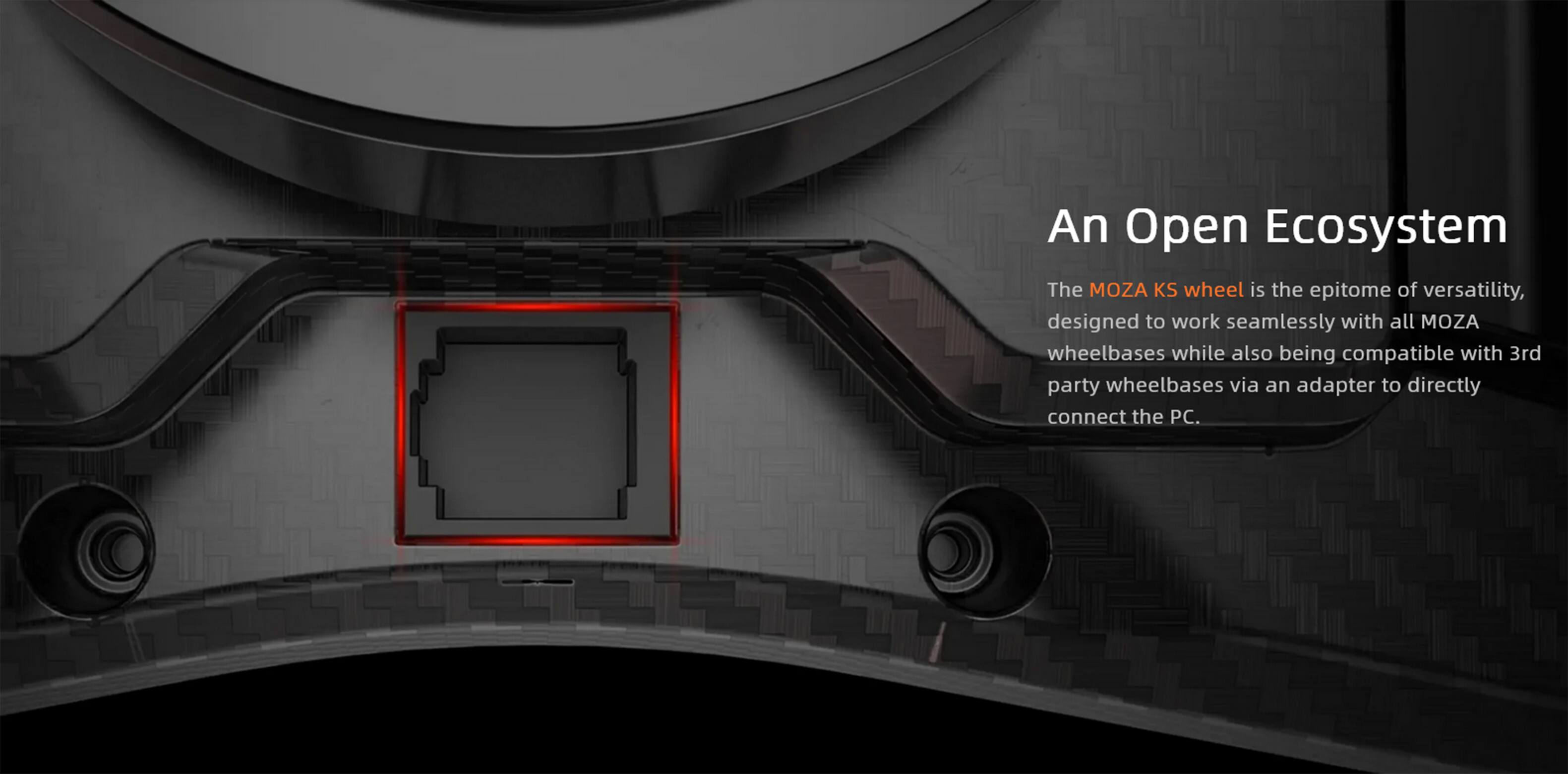 An Open Ecosystem

The MOZA KS wheel is the epitome of versatility, designed to work seamlessly with all MOZA wheelbases while also being compatible with 3rd party wheelbases via an adapter to directly connect the PC.