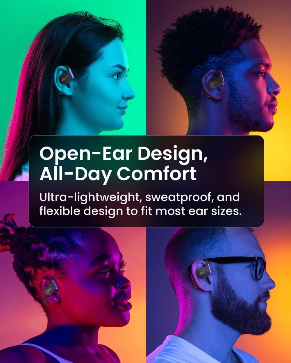 Open-Ear Design, All-Day Comfort  
Ultra-lightweight, sweatproof, and flexible design to fit most ear sizes.