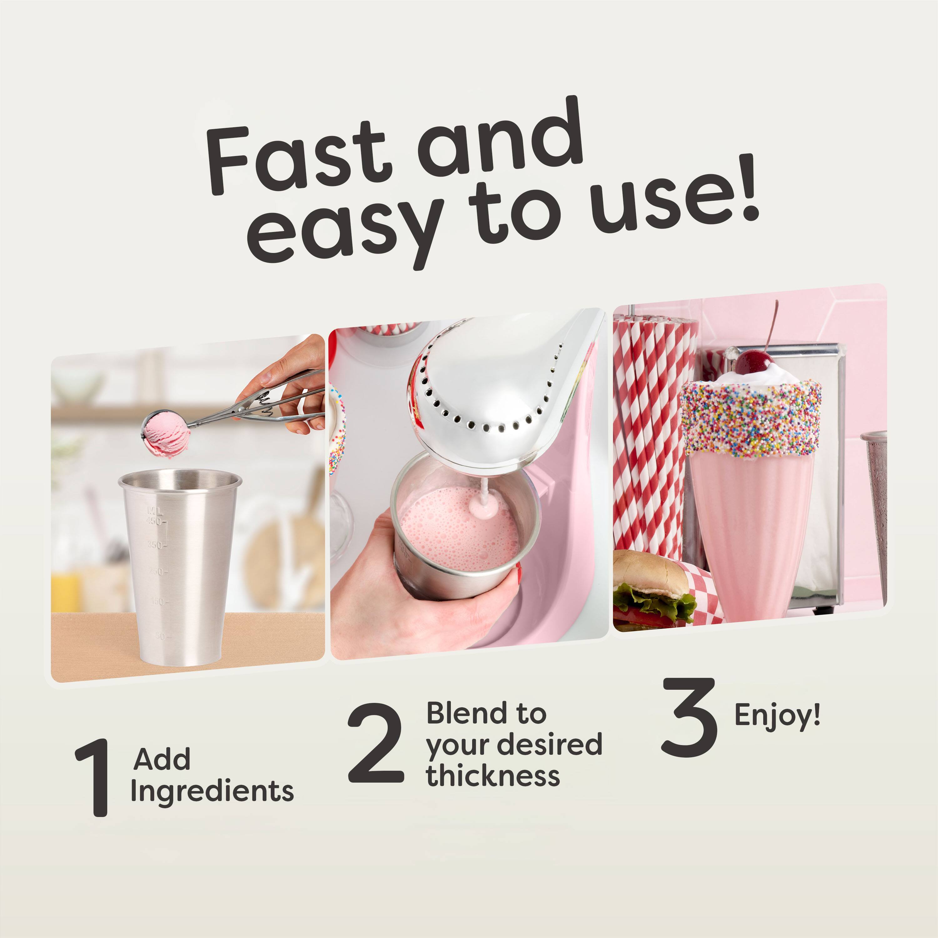 Fast and easy to use!  
1. Add Ingredients  
2. Blend to your desired thickness  
3. Enjoy!