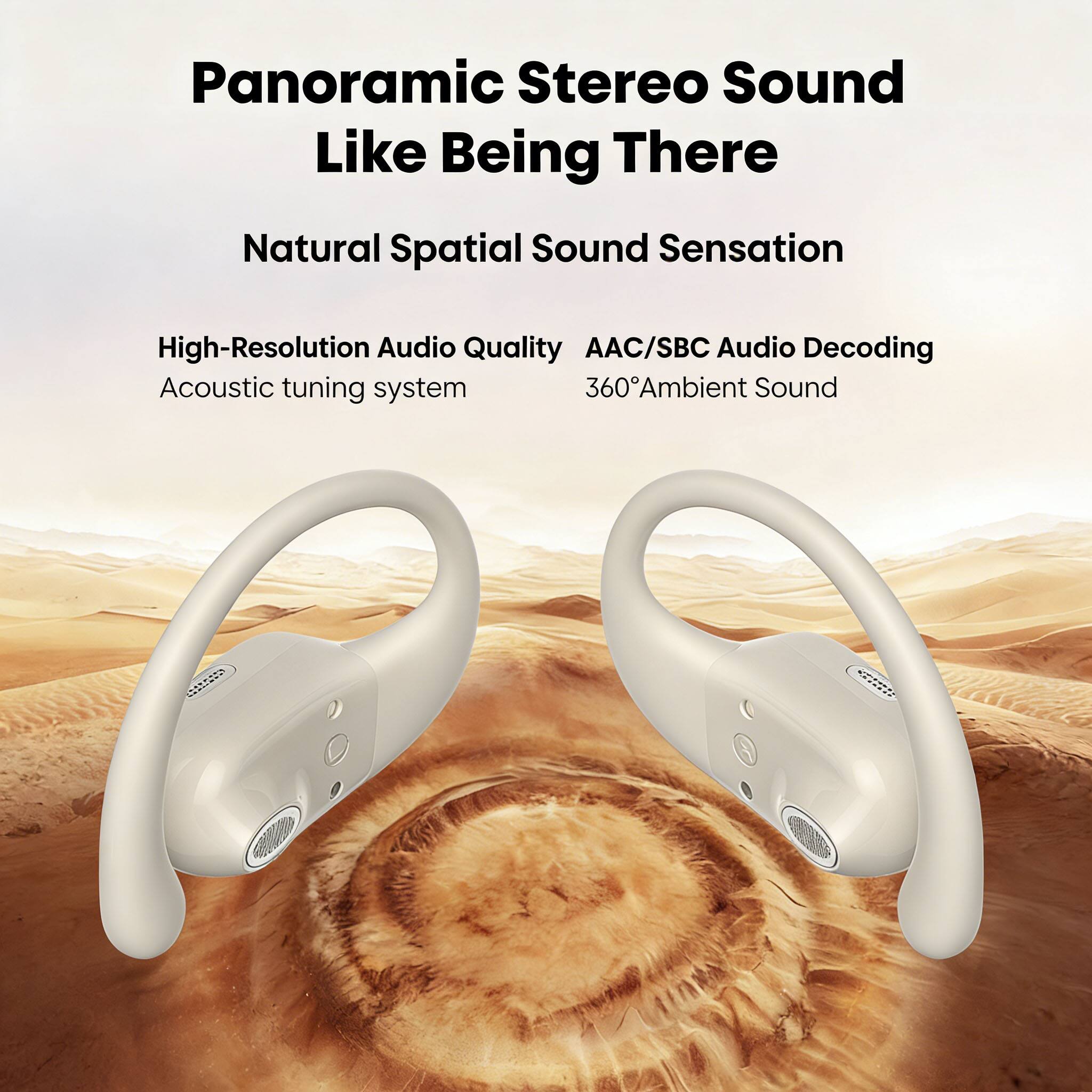 Panoramic Stereo Sound  
Like Being There  

Natural Spatial Sound Sensation  

High-Resolution Audio Quality  
Acoustic tuning system  

AAC/SBC Audio Decoding  
360° Ambient Sound