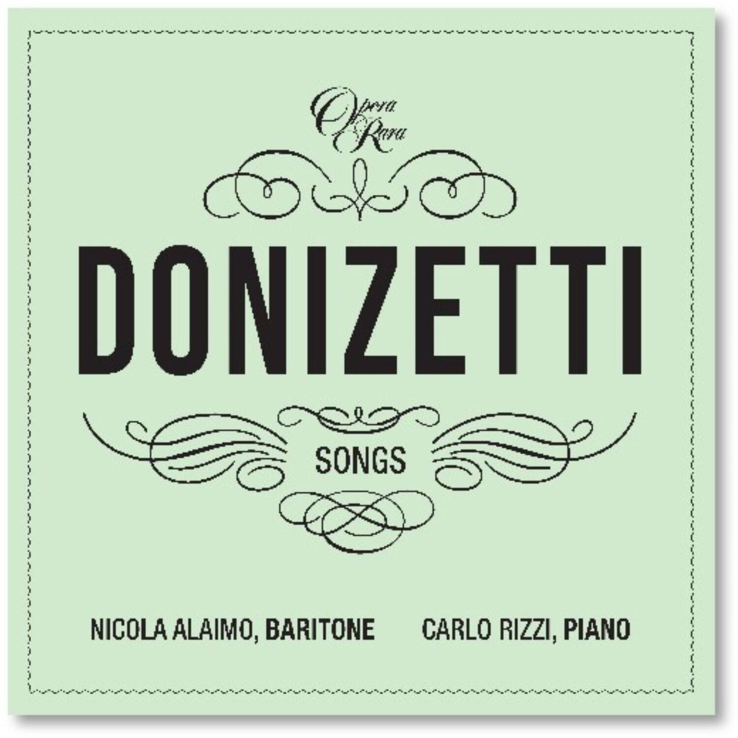 Opera Rara  
DONIZETTI  
SONGS  

NICOLA ALAIMO, BARITONE  
CARLO RIZZI, PIANO