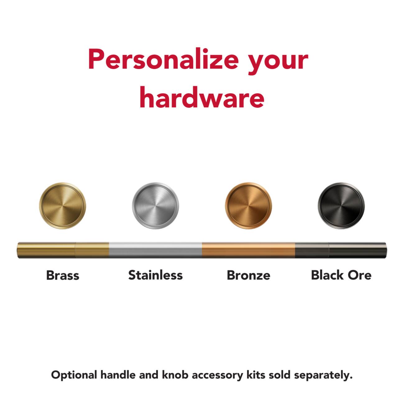 Personalize your hardware. Brass Stainless Bronze Black Ore. Optional handle and knob accessory kits sold separately.